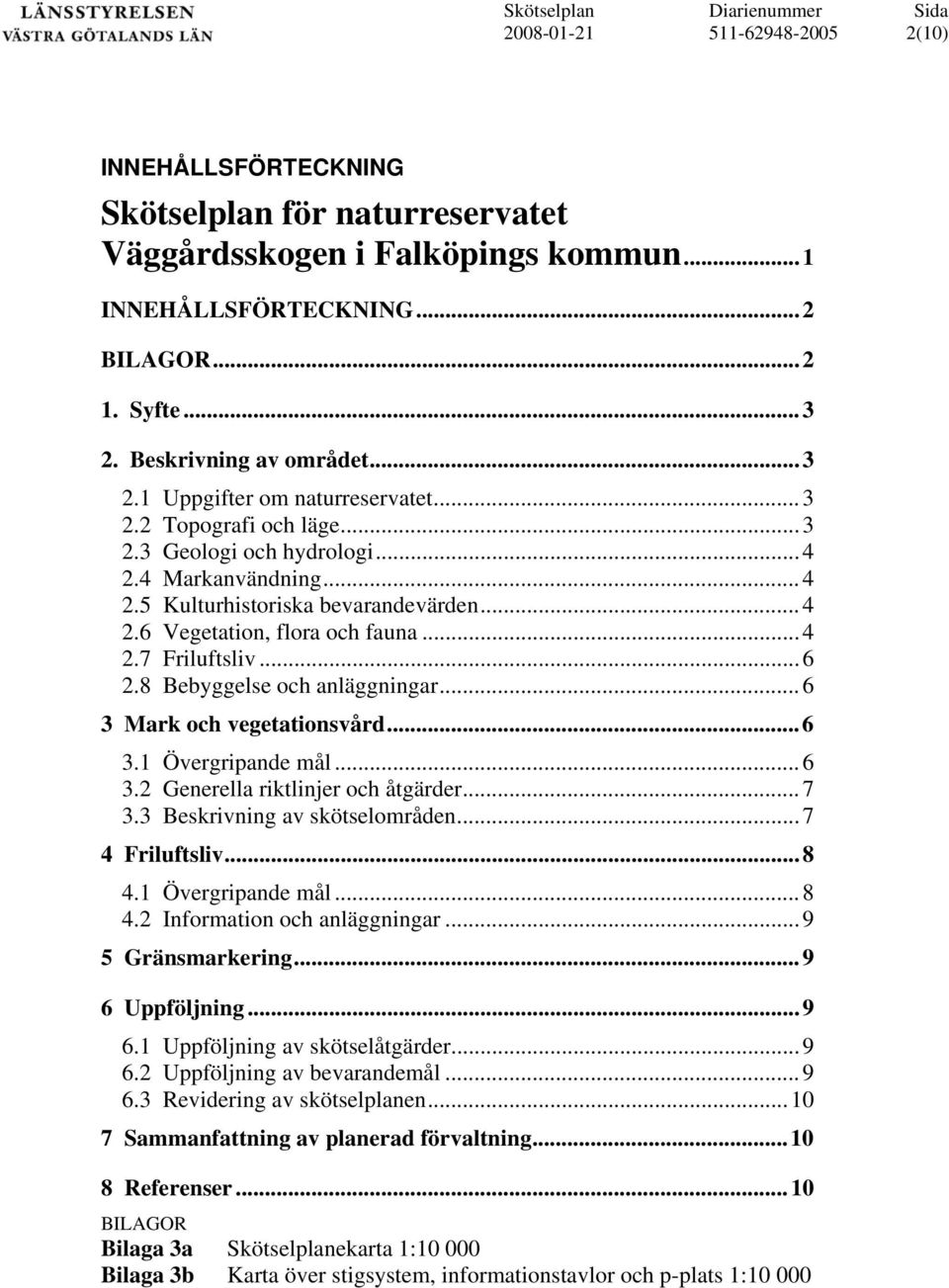 8 Bebyggelse och anläggningar...6 3 Mark och vegetationsvård...6 3.1 Övergripande mål...6 3.2 Generella riktlinjer och åtgärder...7 3.3 Beskrivning av skötselområden...7 4 Friluftsliv...8 4.