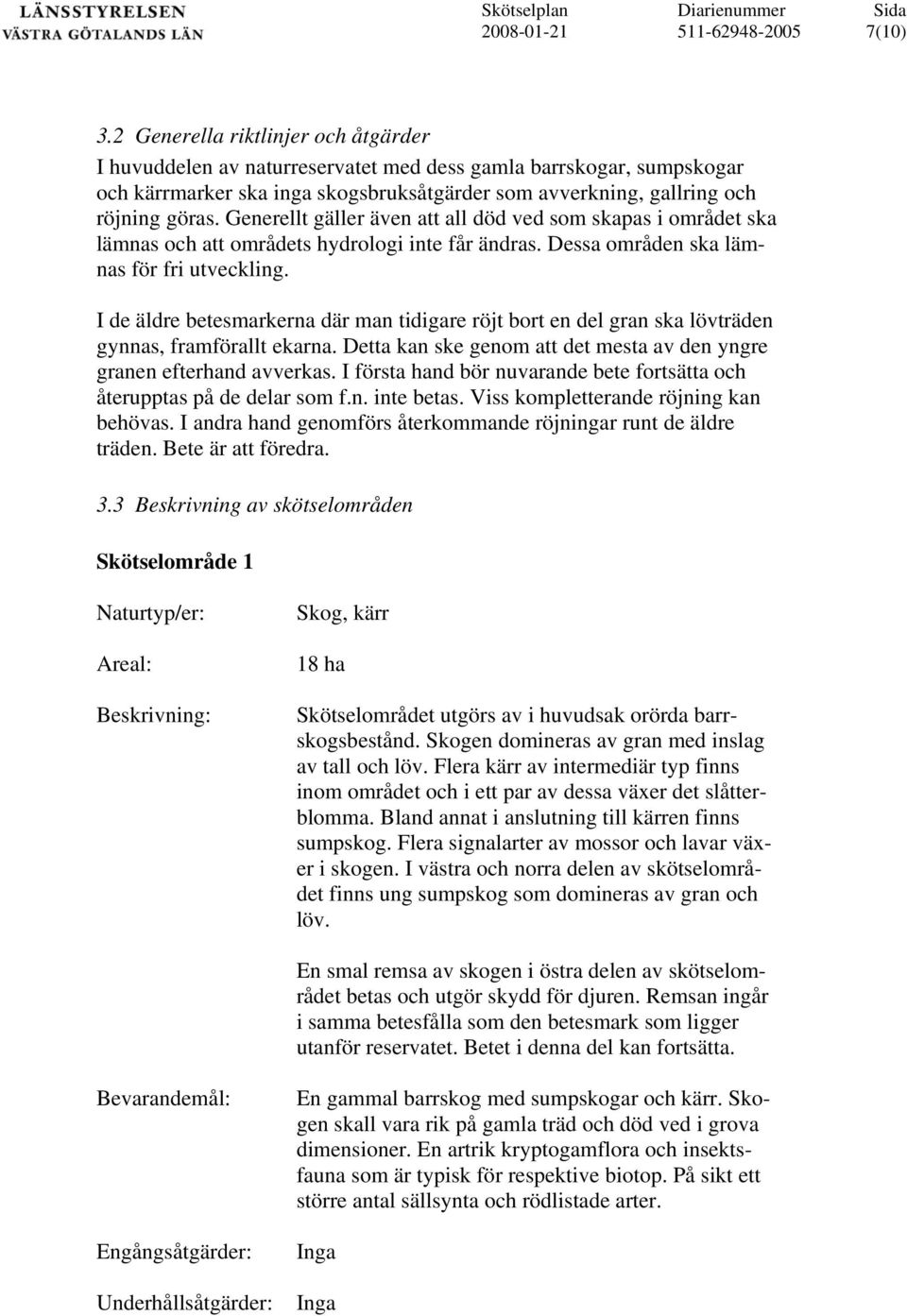 I de äldre betesmarkerna där man tidigare röjt bort en del gran ska lövträden gynnas, framförallt ekarna. Detta kan ske genom att det mesta av den yngre granen efterhand avverkas.