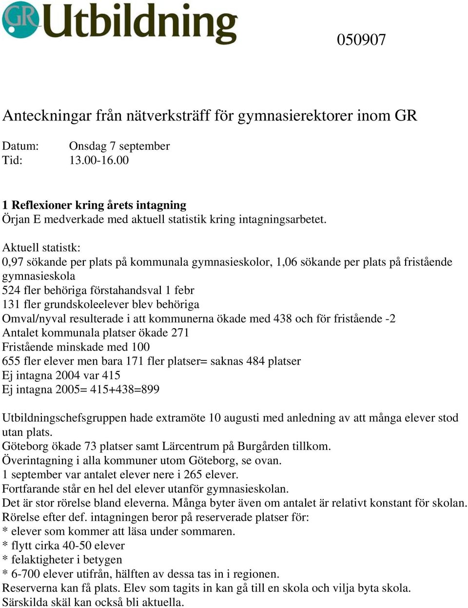 Aktuell statistk: 0,97 sökande per plats på kommunala gymnasieskolor, 1,06 sökande per plats på fristående gymnasieskola 524 fler behöriga förstahandsval 1 febr 131 fler grundskoleelever blev