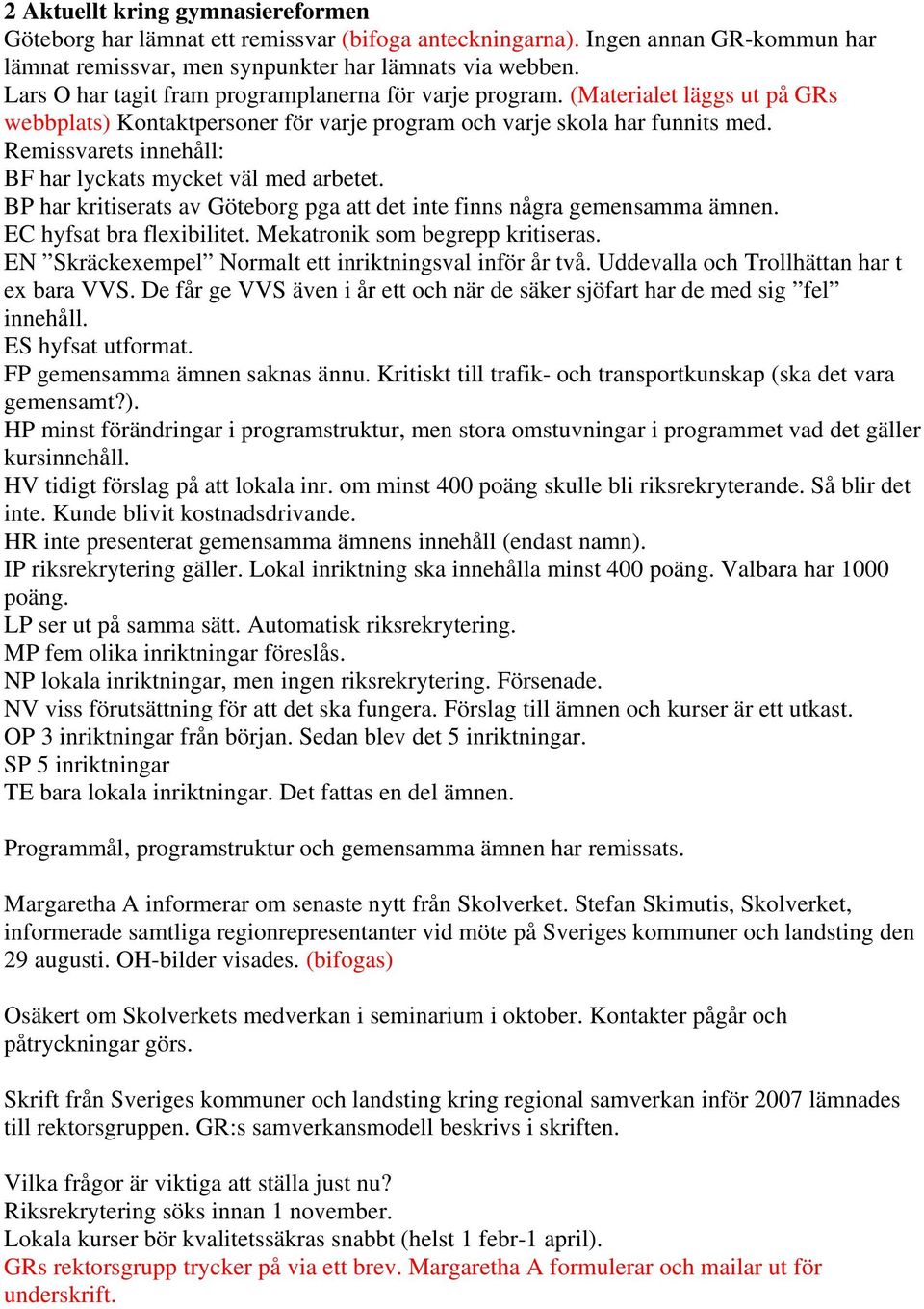 Remissvarets innehåll: BF har lyckats mycket väl med arbetet. BP har kritiserats av Göteborg pga att det inte finns några gemensamma ämnen. EC hyfsat bra flexibilitet.