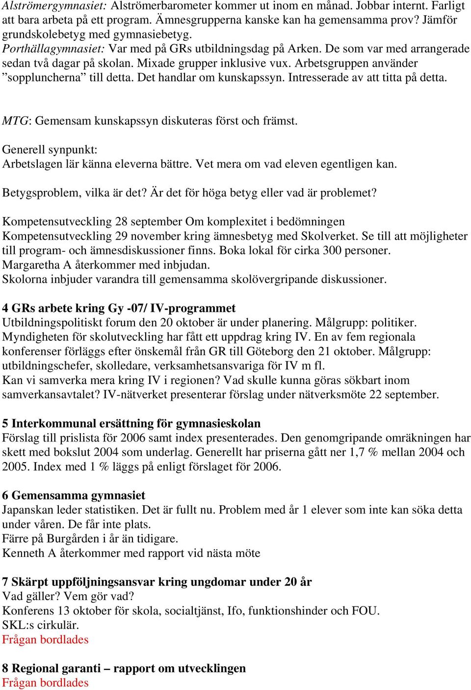 Arbetsgruppen använder soppluncherna till detta. Det handlar om kunskapssyn. Intresserade av att titta på detta. MTG: Gemensam kunskapssyn diskuteras först och främst.