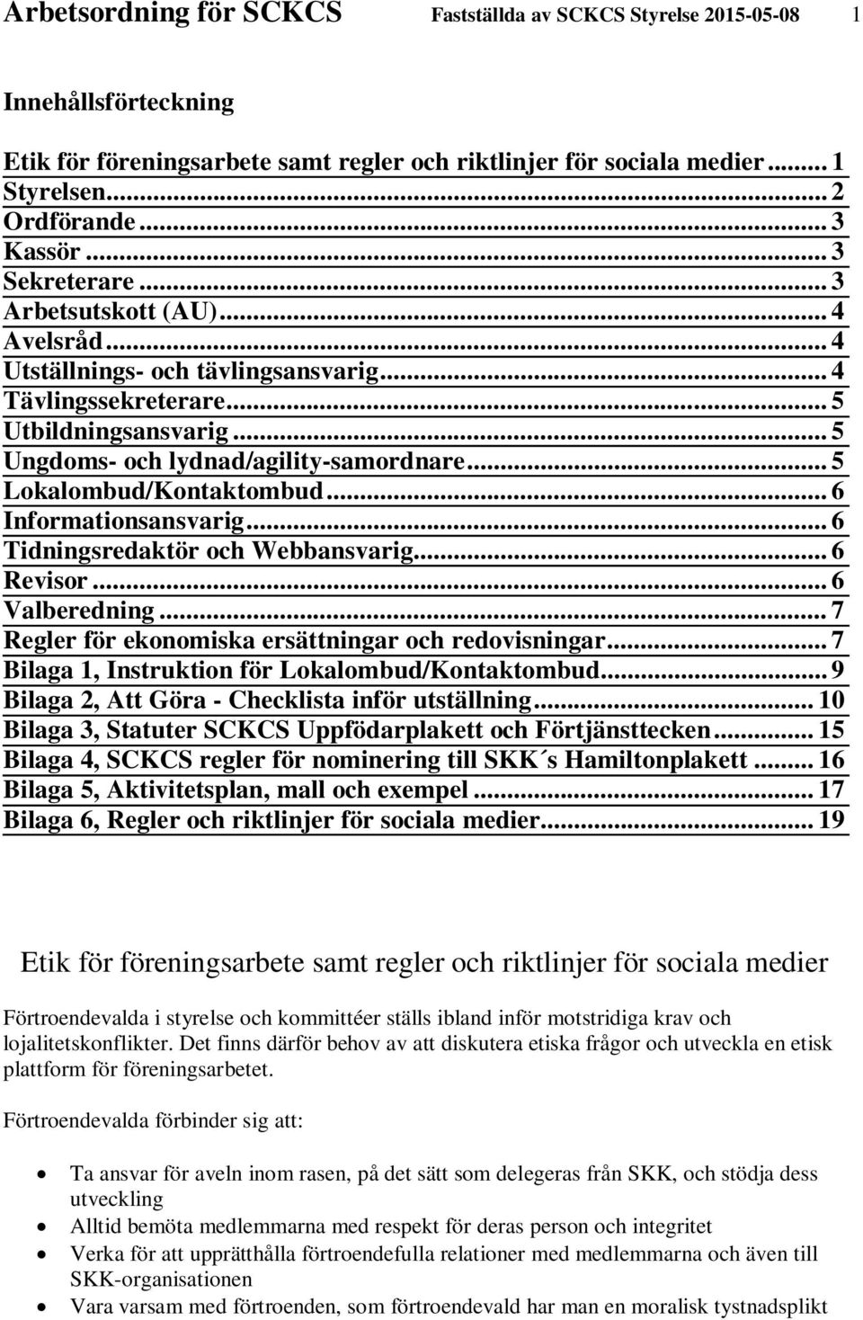 .. 5 Lokalombud/Kontaktombud... 6 Informationsansvarig... 6 Tidningsredaktör och Webbansvarig... 6 Revisor... 6 Valberedning... 7 Regler för ekonomiska ersättningar och redovisningar.