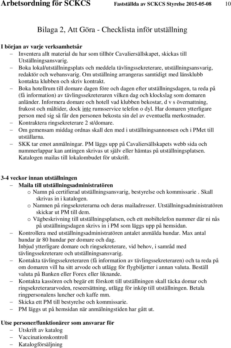 Om utställning arrangeras samtidigt med länsklubb kontakta klubben och skriv kontrakt.