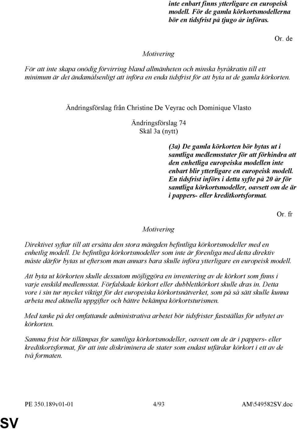 Ändringsförslag från Christine De Veyrac och Dominique Vlasto Ändringsförslag 74 Skäl 3a (nytt) (3a) De gamla körkorten bör bytas ut i samtliga medlemsstater för att förhindra att den enhetliga