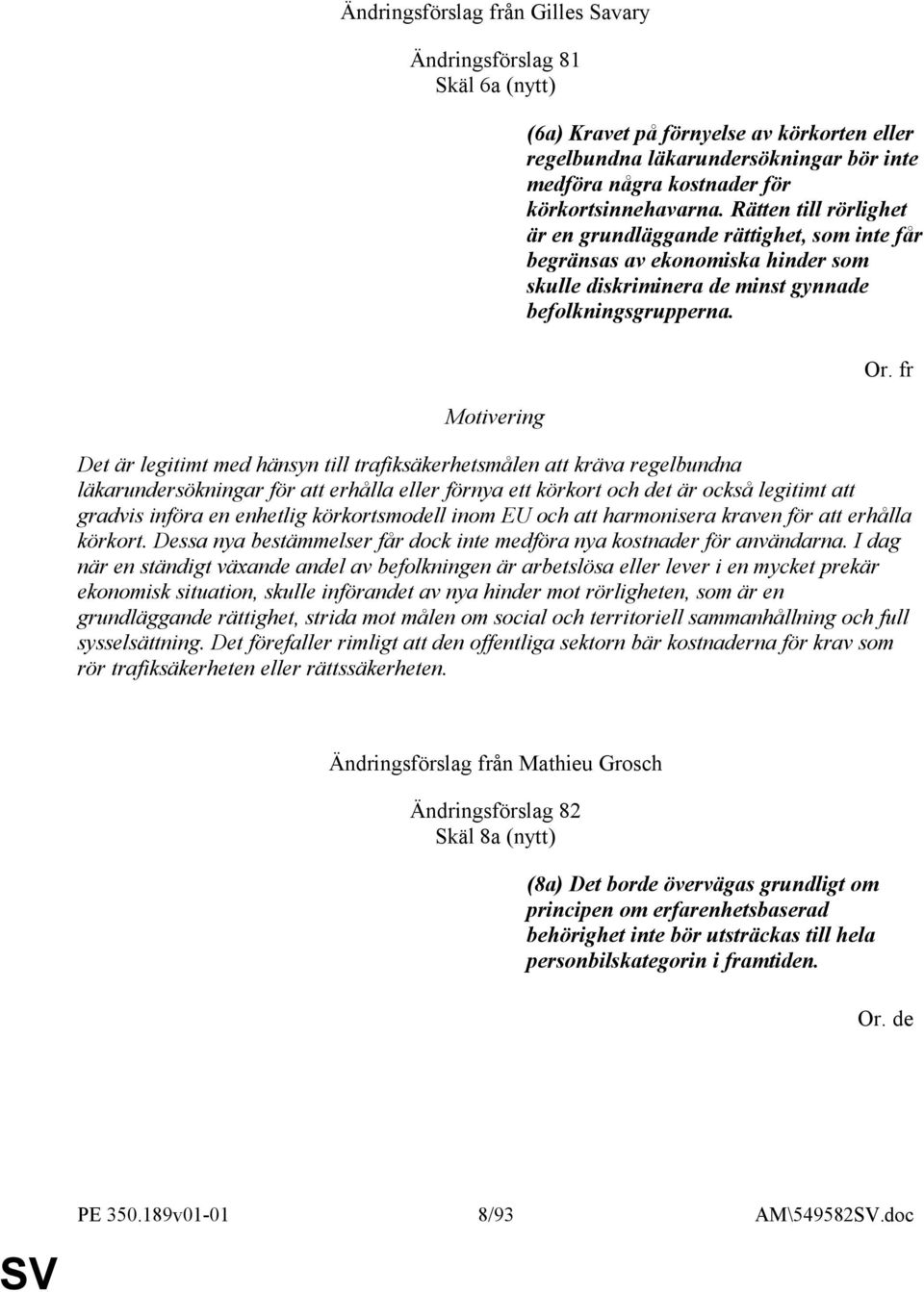 fr Det är legitimt med hänsyn till trafiksäkerhetsmålen att kräva regelbundna läkarundersökningar för att erhålla eller förnya ett körkort och det är också legitimt att gradvis införa en enhetlig