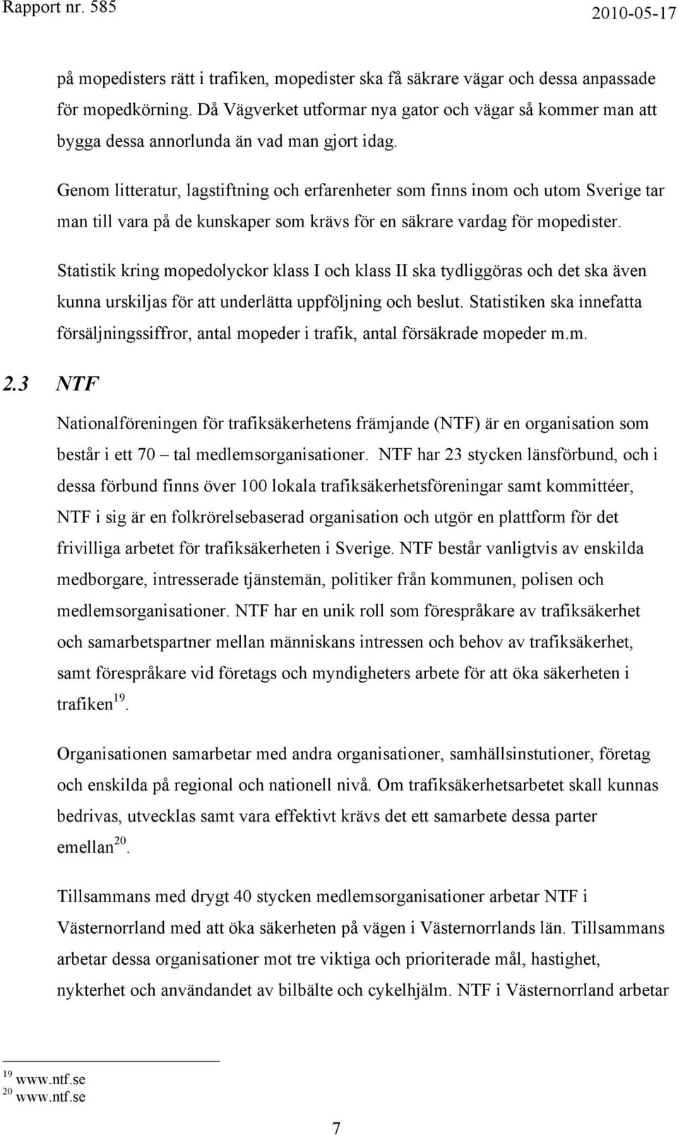 Genom litteratur, lagstiftning och erfarenheter som finns inom och utom Sverige tar man till vara på de kunskaper som krävs för en säkrare vardag för mopedister.