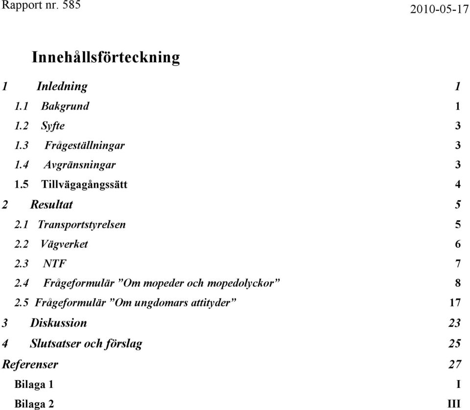 2 Vägverket 6 2.3 NTF 7 2.4 Frågeformulär Om mopeder och mopedolyckor 8 2.