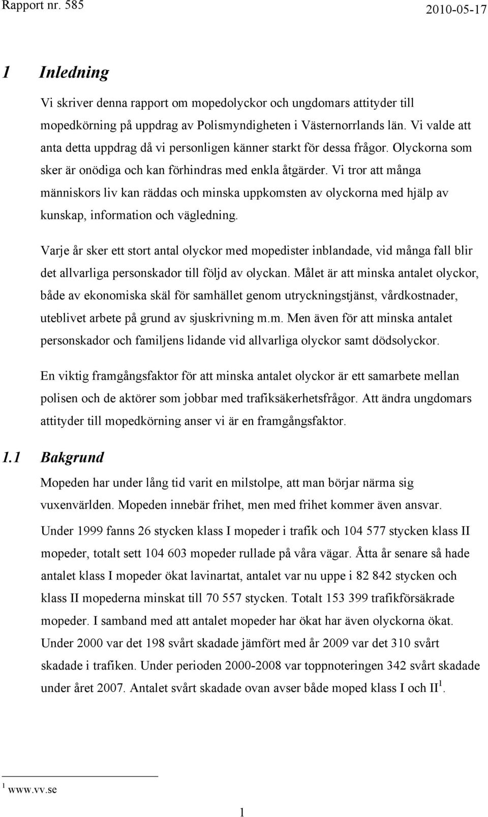 Vi tror att många människors liv kan räddas och minska uppkomsten av olyckorna med hjälp av kunskap, information och vägledning.