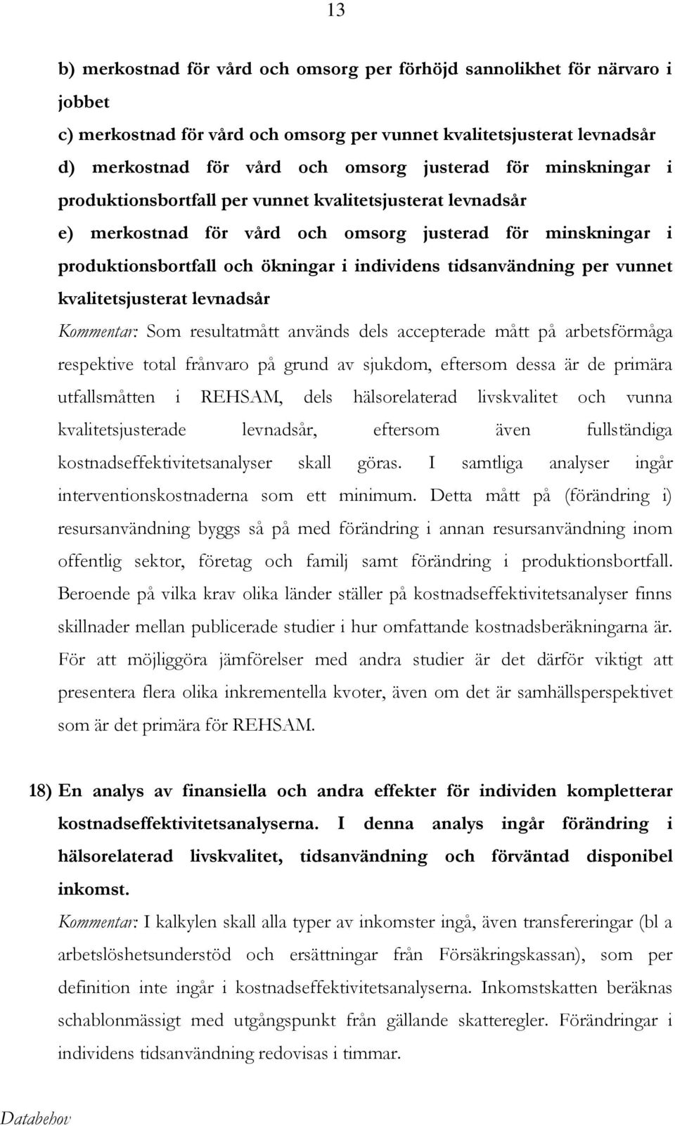 per vunnet kvalitetsjusterat levnadsår Kommentar: Som resultatmått används dels accepterade mått på arbetsförmåga respektive total frånvaro på grund av sjukdom, eftersom dessa är de primära