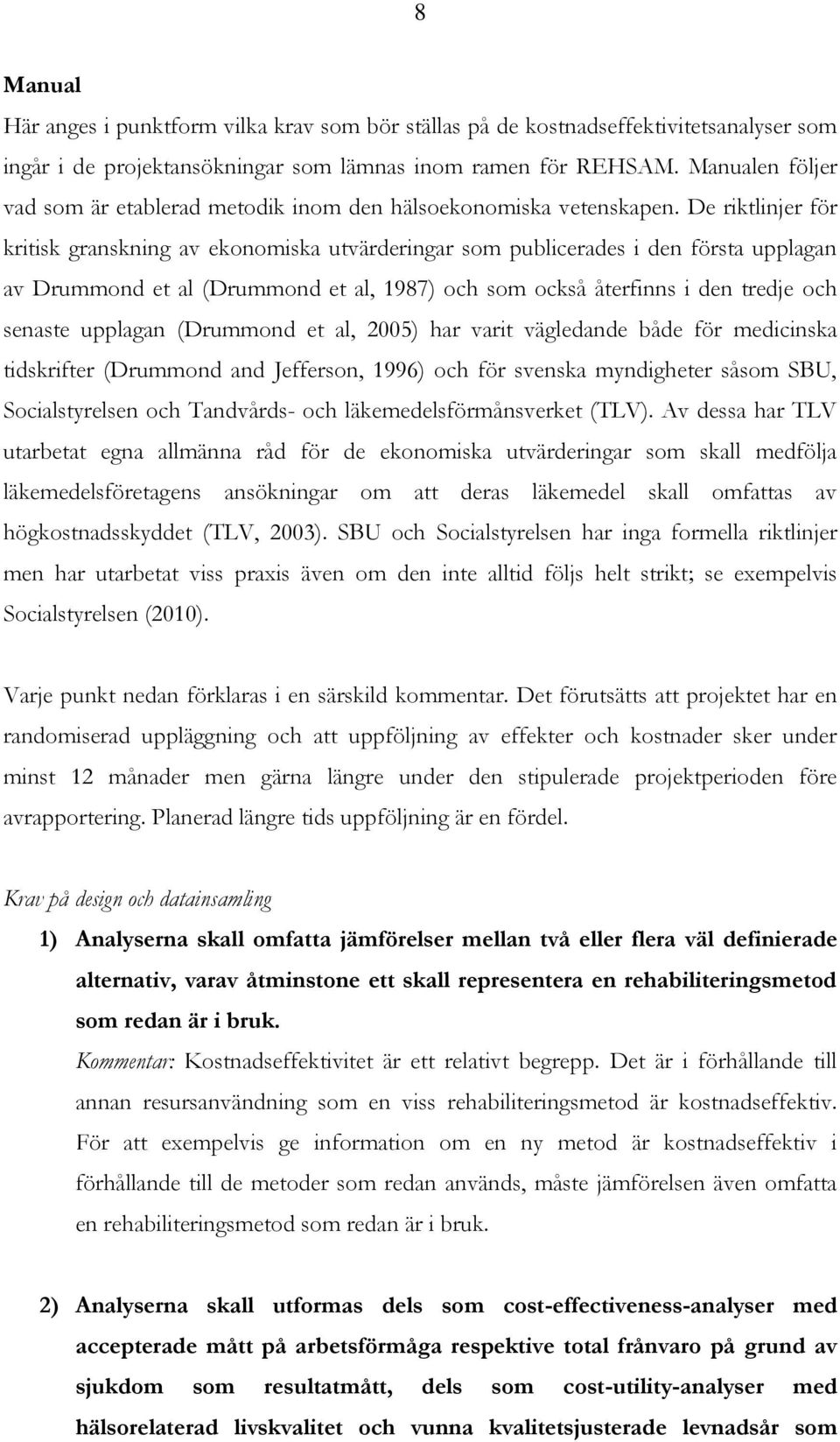 De riktlinjer för kritisk granskning av ekonomiska utvärderingar som publicerades i den första upplagan av Drummond et al (Drummond et al, 1987) och som också återfinns i den tredje och senaste