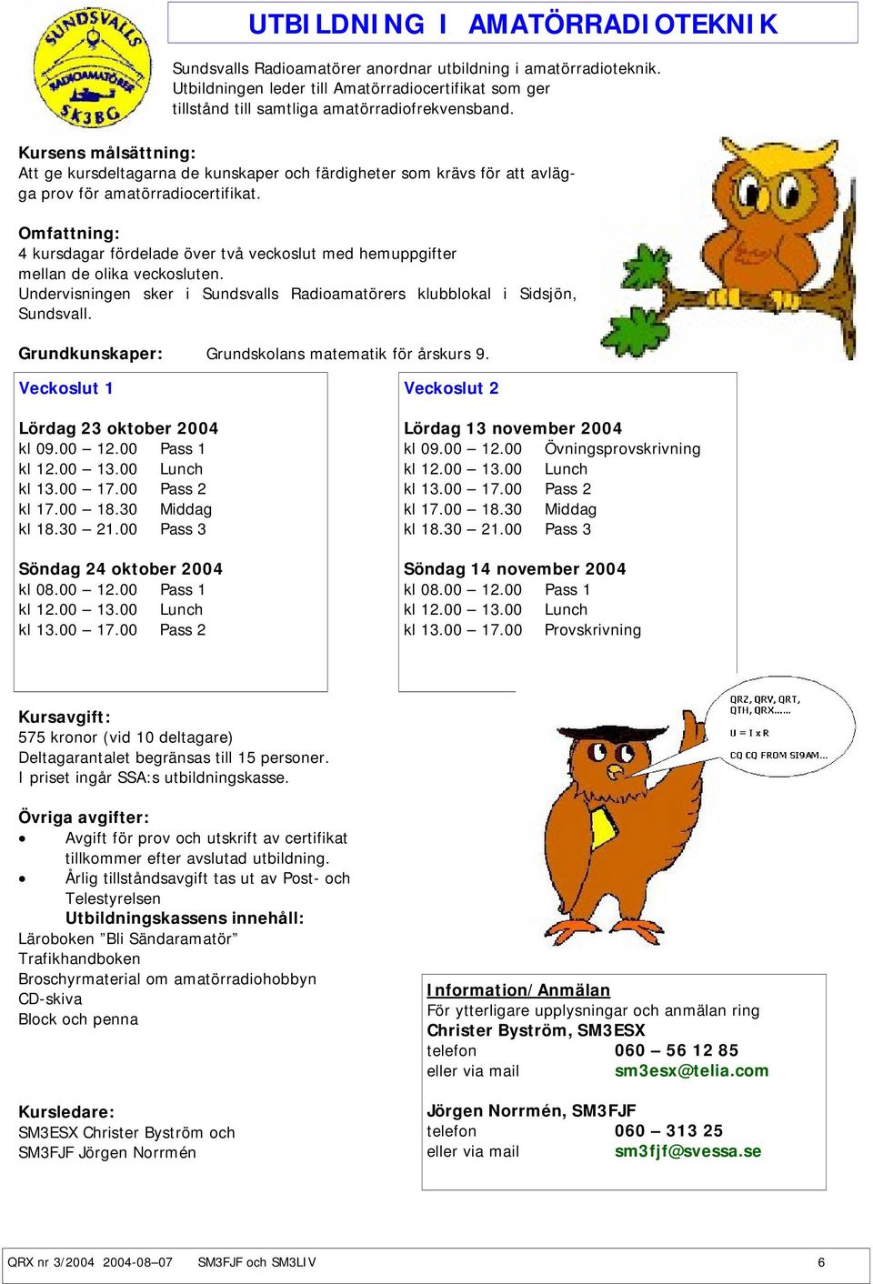 Omfattning: 4 kursdagar fördelade över två veckoslut med hemuppgifter mellan de olika veckosluten. Undervisningen sker i Sundsvalls Radioamatörers klubblokal i Sidsjön, Sundsvall.