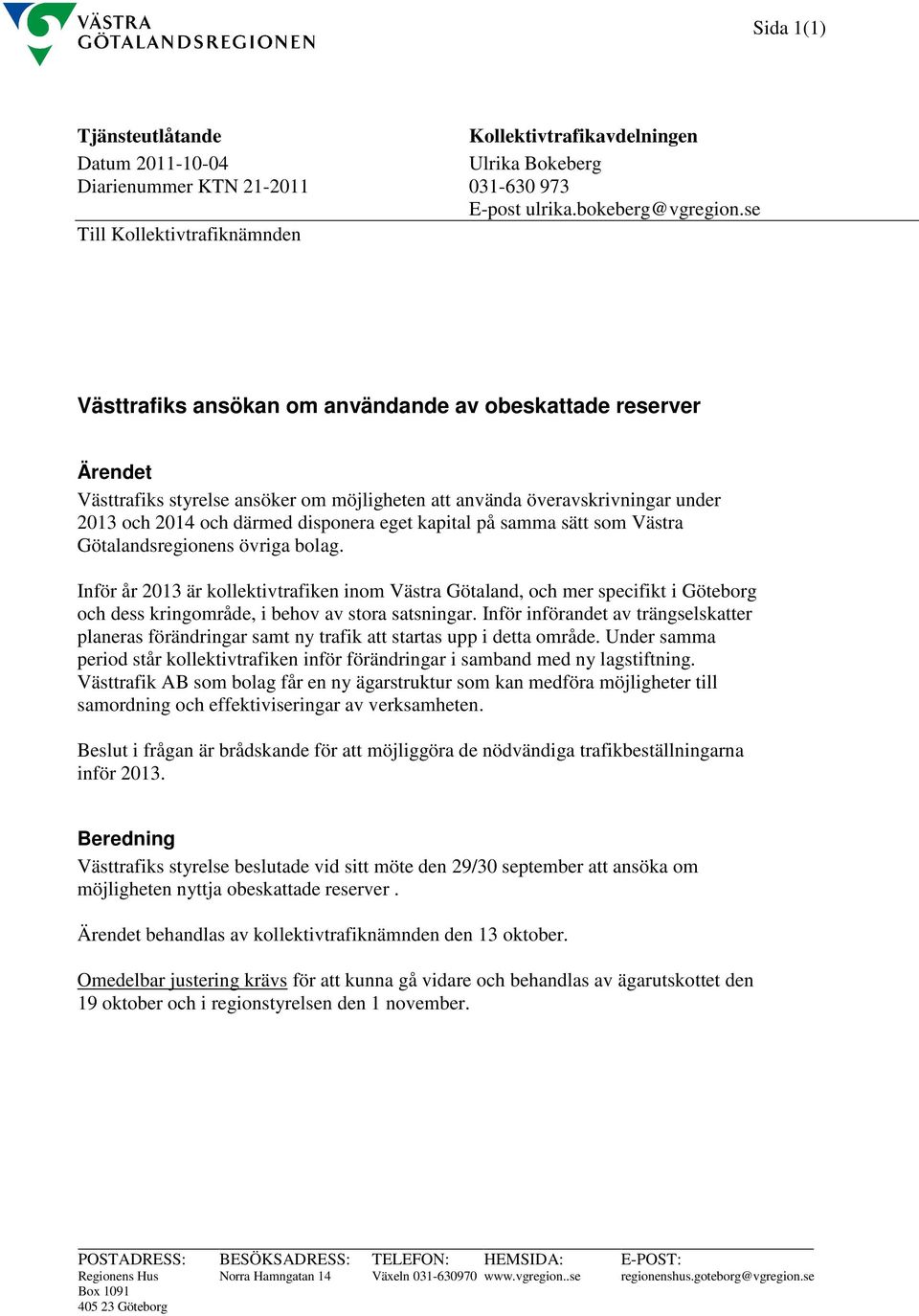 samma sätt som Västra Götalandsregionens övriga bolag. Inför år 2013 är kollektivtrafiken inom Västra Götaland, och mer specifikt i Göteborg och dess kringområde, i behov av stora satsningar.