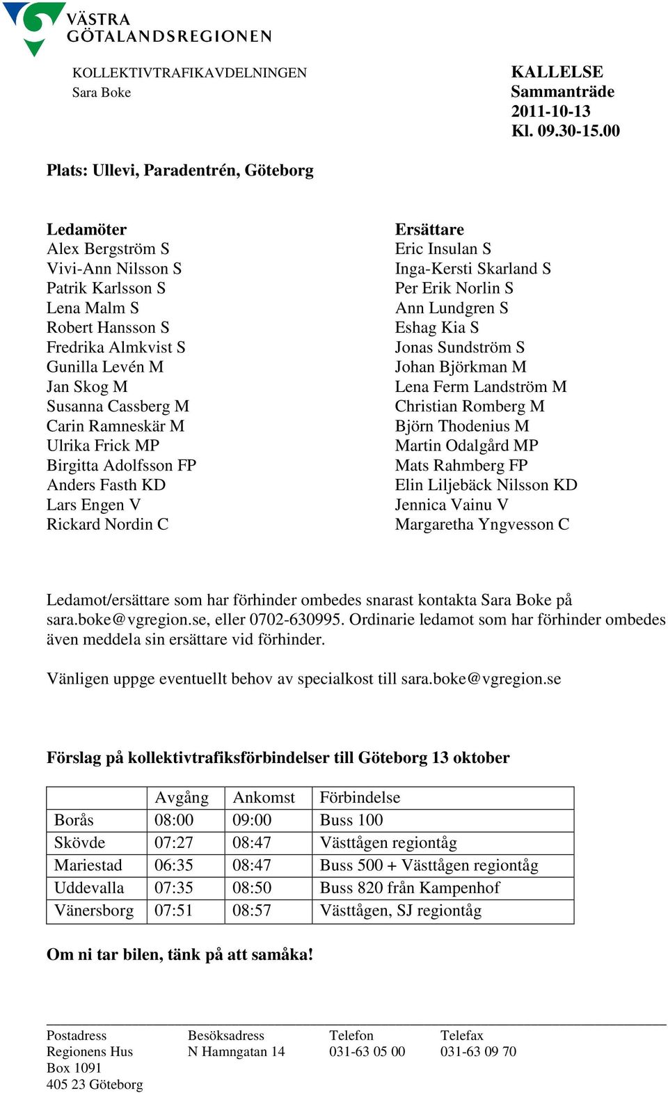 Carin Ramneskär M Ulrika Frick MP Birgitta Adolfsson FP Anders Fasth KD Lars Engen V Rickard Nordin C Ersättare Eric Insulan S Inga-Kersti Skarland S Per Erik Norlin S Ann Lundgren S Eshag Kia S