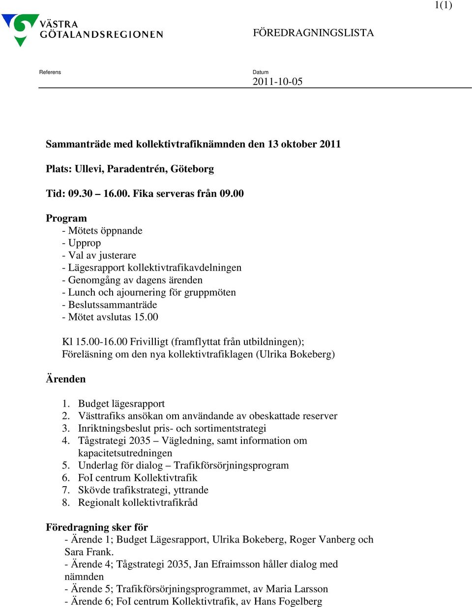 avslutas 15.00 Kl 15.00-16.00 Frivilligt (framflyttat från utbildningen); Föreläsning om den nya kollektivtrafiklagen (Ulrika Bokeberg) Ärenden 1. Budget lägesrapport 2.