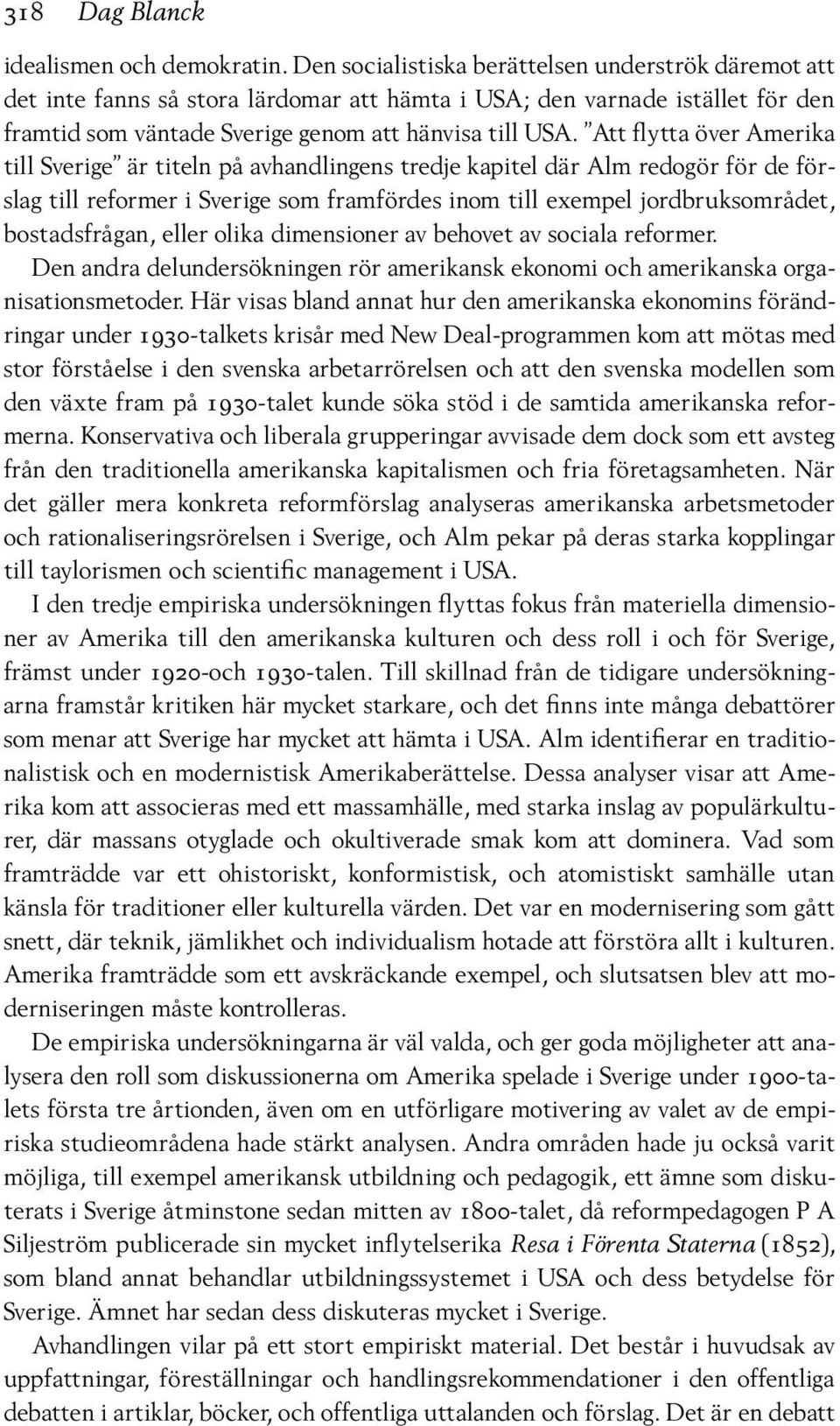 Att flytta över Amerika till Sverige är titeln på avhandlingens tredje kapitel där Alm redogör för de förslag till reformer i Sverige som framfördes inom till exempel jordbruksområdet, bostadsfrågan,