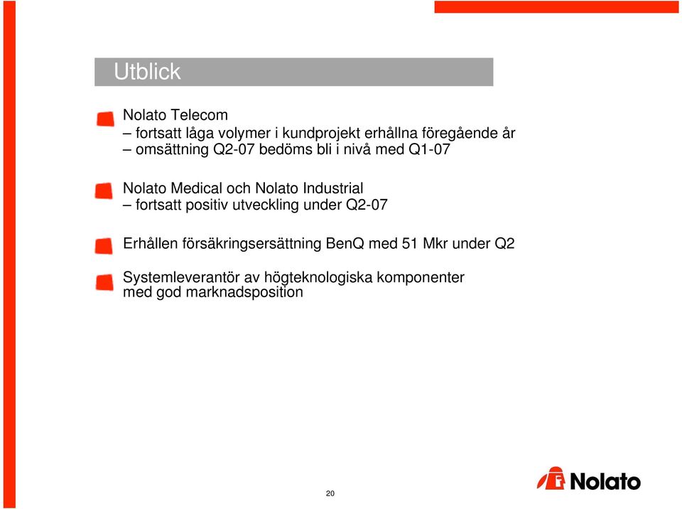 fortsatt positiv utveckling under Q2-07 Erhållen försäkringsersättning BenQ med 51