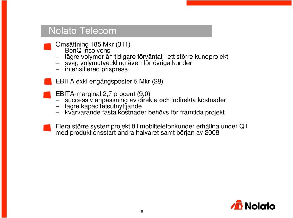 (9,0) successiv anpassning av direkta och indirekta kostnader lägre kapacitetsutnyttjande kvarvarande fasta kostnader behövs för