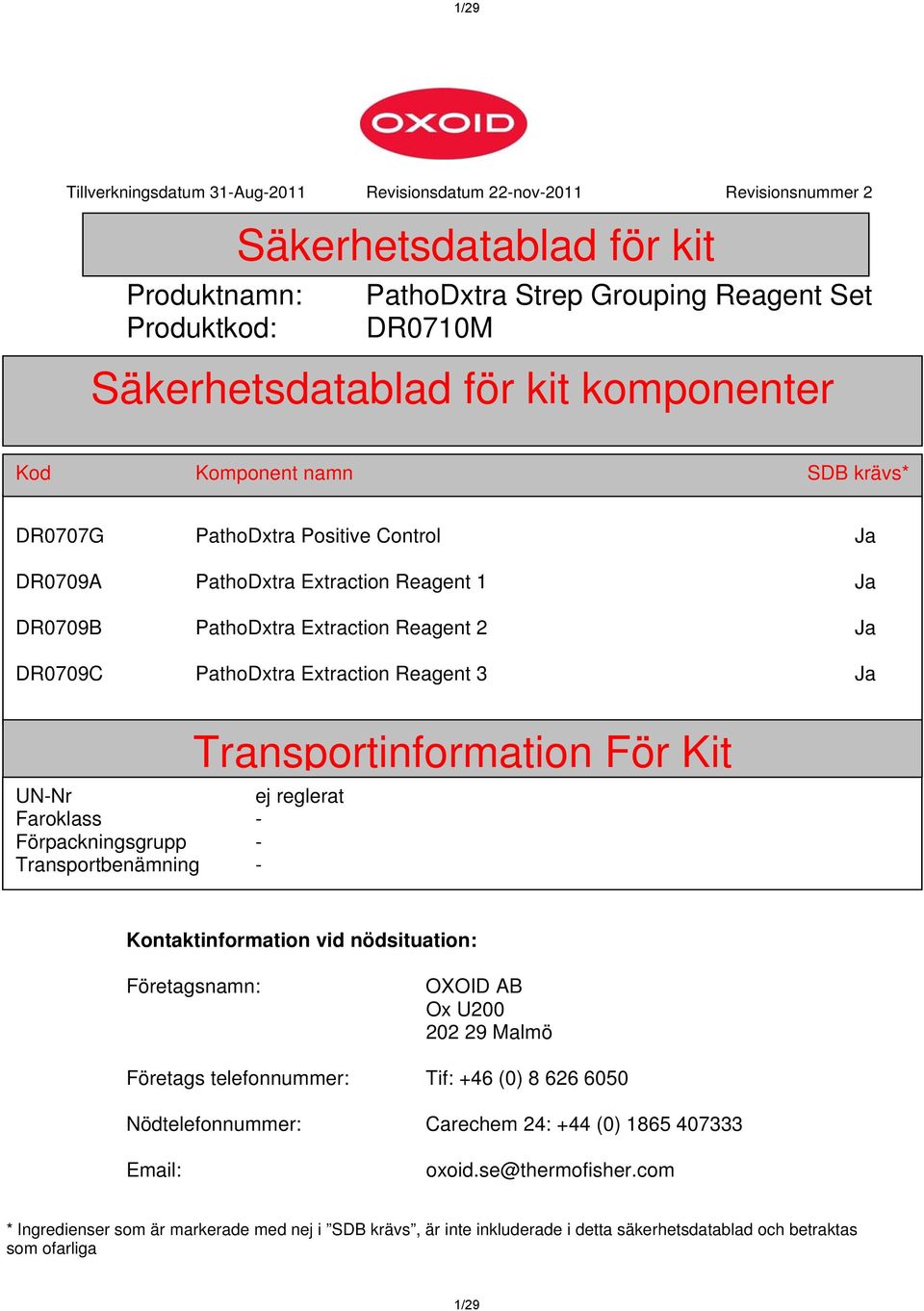 Extraction Reagent 3 Ja UN-Nr ej reglerat Faroklass - Förpackningsgrupp - Transportbenämning - Transportinformation För Kit Kontaktinformation vid nödsituation: Företagsnamn: OXOID AB Ox U200 202 29