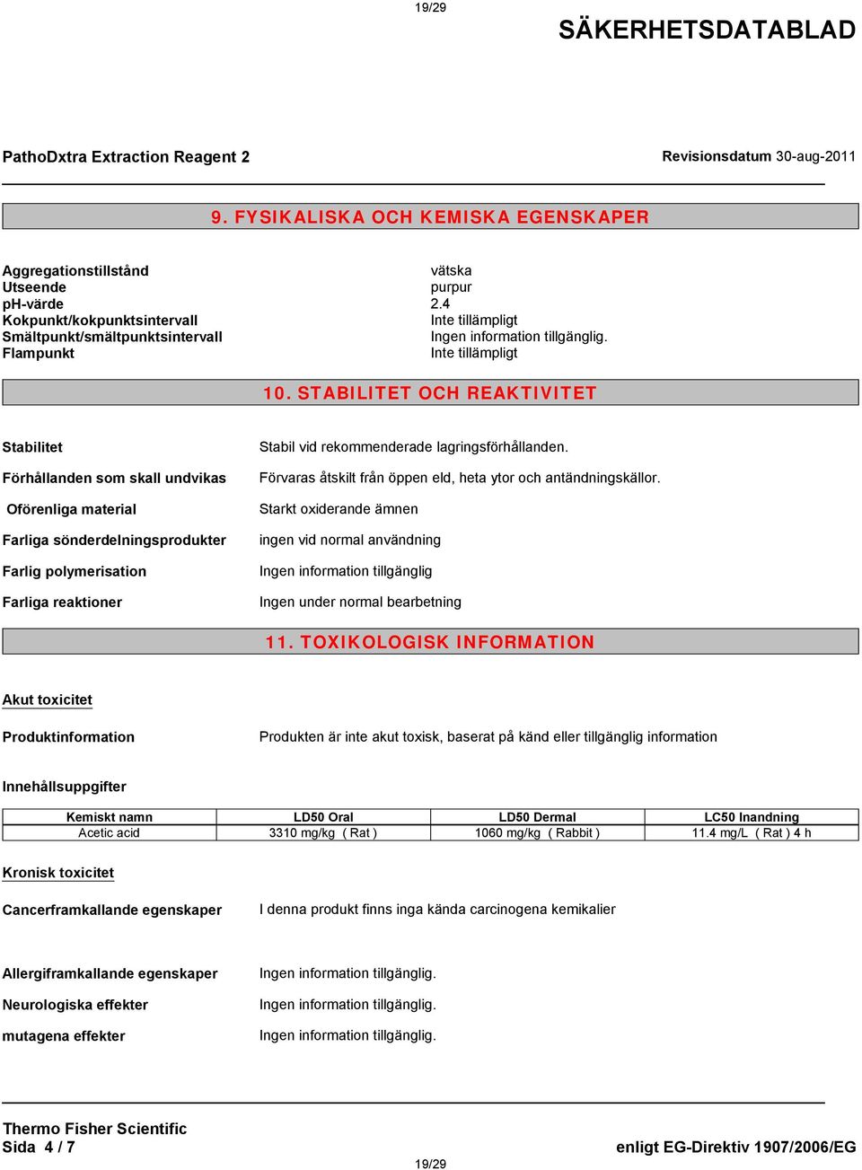 STABILITET OCH REAKTIVITET Stabilitet Förhållanden som skall undvikas Oförenliga material Farliga sönderdelningsprodukter Farlig polymerisation Farliga reaktioner Stabil vid rekommenderade