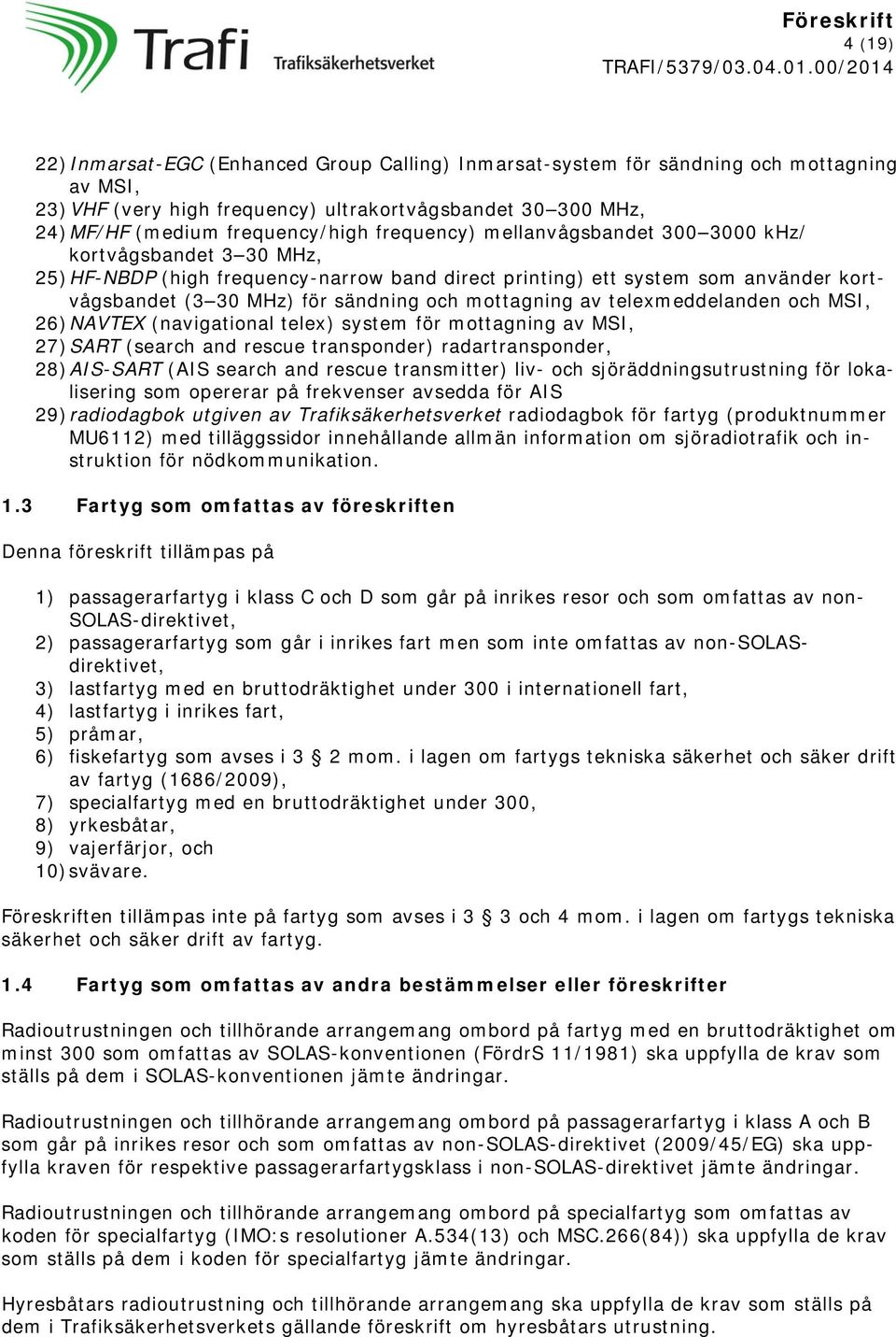 mottagning av telexmeddelanden och MSI, 26) NAVTEX (navigational telex) system för mottagning av MSI, 27) SART (search and rescue transponder) radartransponder, 28) AIS-SART (AIS search and rescue