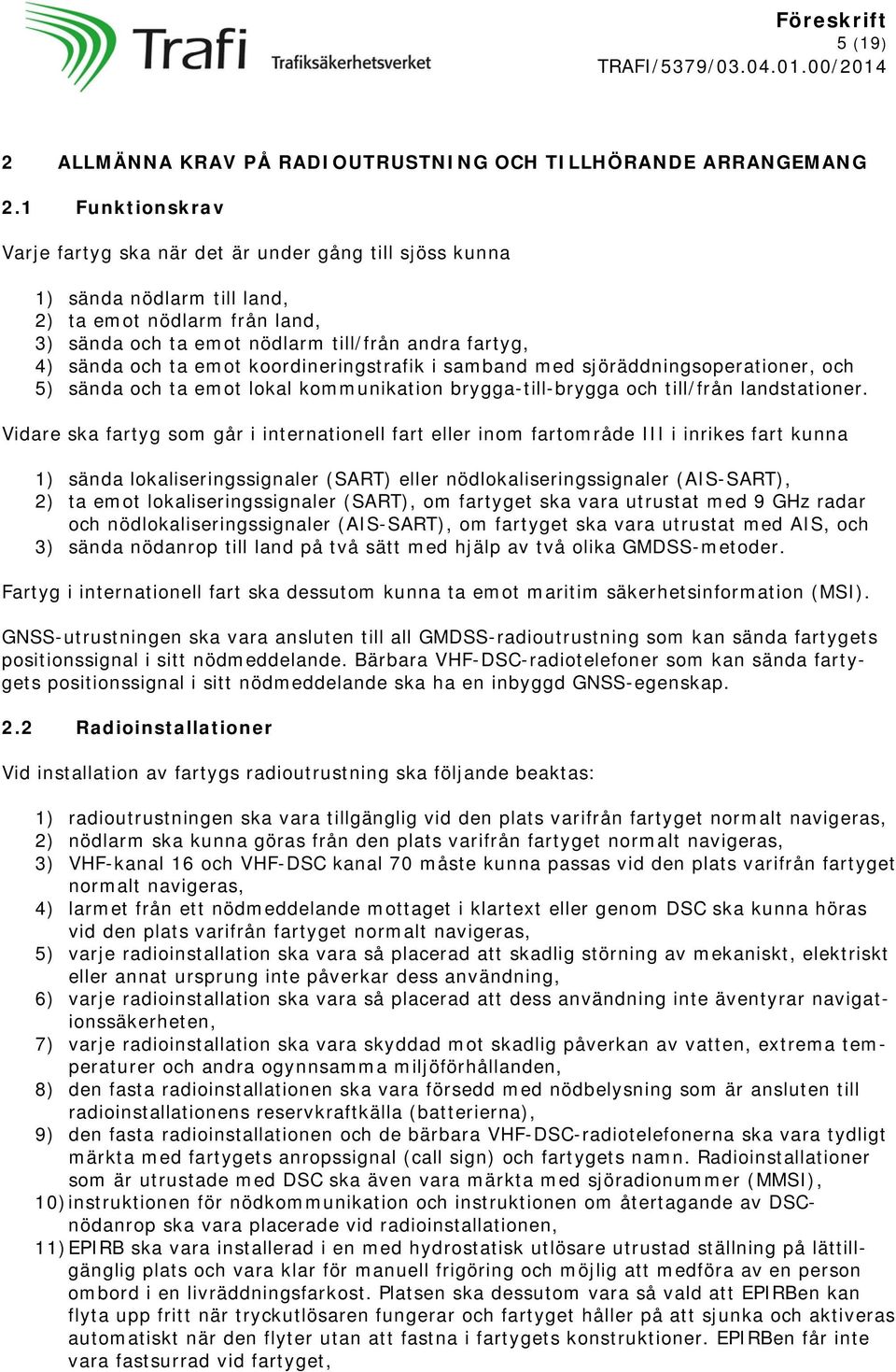 emot koordineringstrafik i samband med sjöräddningsoperationer, och 5) sända och ta emot lokal kommunikation brygga-till-brygga och till/från landstationer.