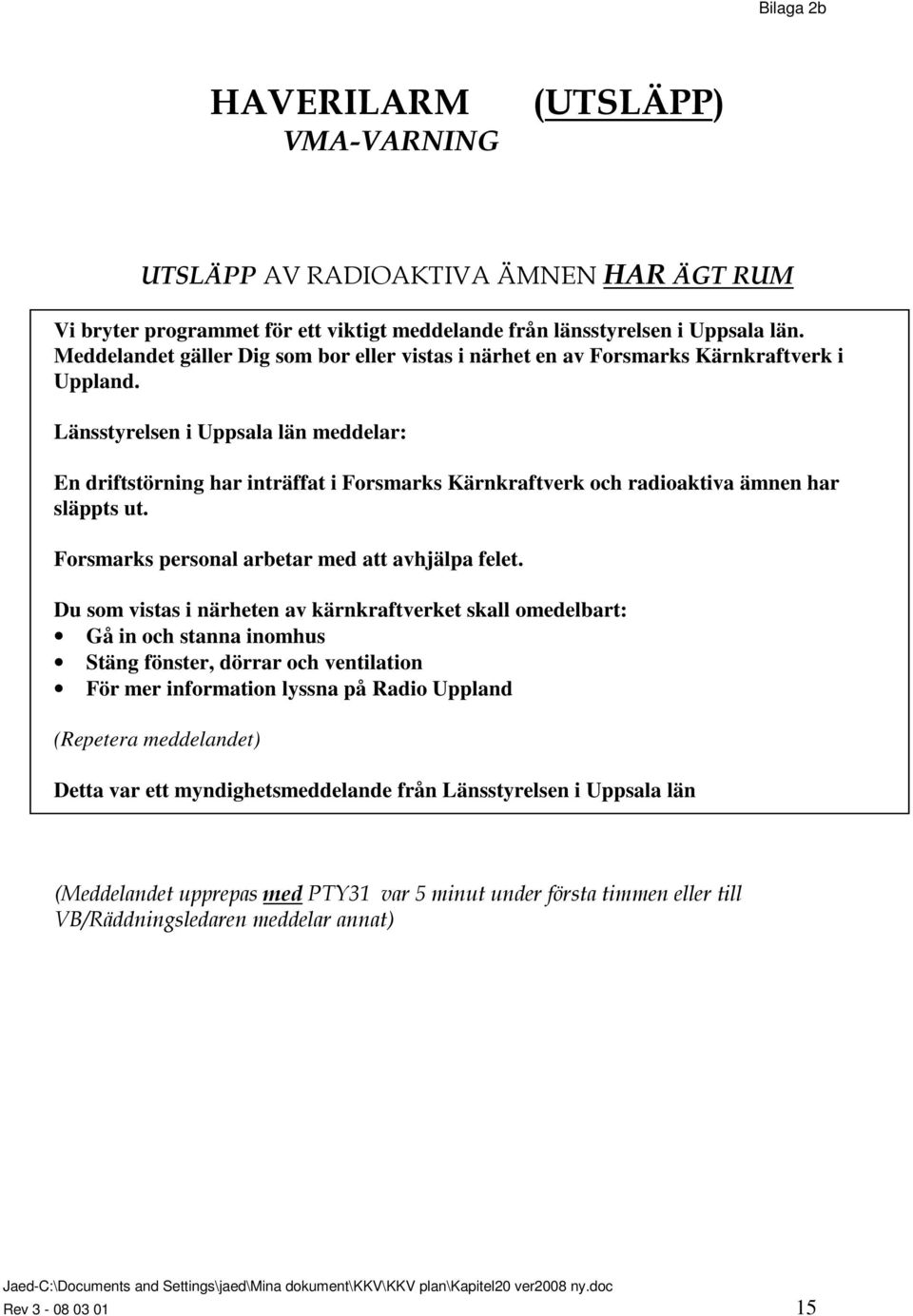 Länsstyrelsen i Uppsala län meddelar: En driftstörning har inträffat i Forsmarks Kärnkraftverk och radioaktiva ämnen har släppts ut. Forsmarks personal arbetar med att avhjälpa felet.