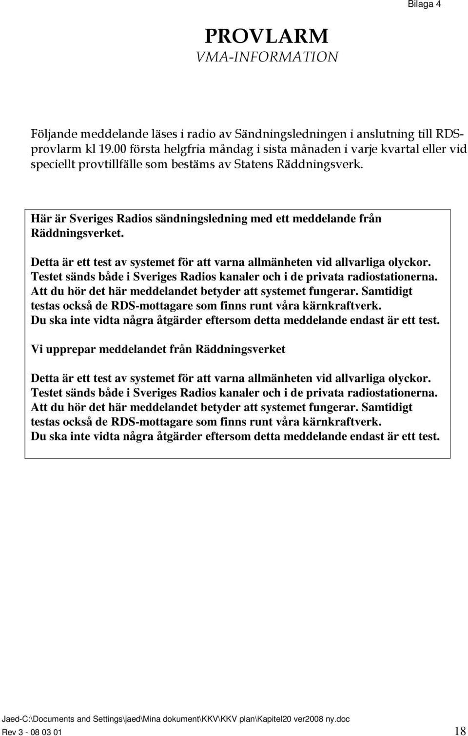 Här är Sveriges Radios sändningsledning med ett meddelande från Räddningsverket. Detta är ett test av systemet för att varna allmänheten vid allvarliga olyckor.