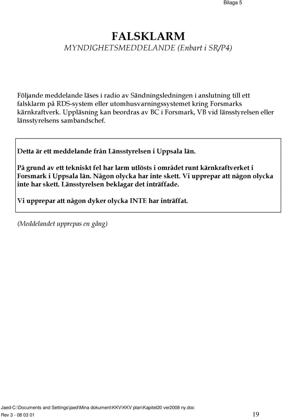 På grund av ett tekniskt fel har larm utlösts i området runt kärnkraftverket i Forsmark i Uppsala län. Någon olycka har inte skett. Vi upprepar att någon olycka inte har skett.