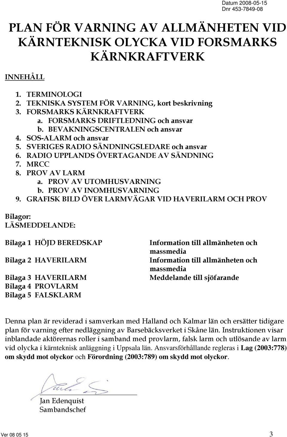 RADIO UPPLANDS ÖVERTAGANDE AV SÄNDNING 7. MRCC 8. PROV AV LARM a. PROV AV UTOMHUSVARNING b. PROV AV INOMHUSVARNING 9.