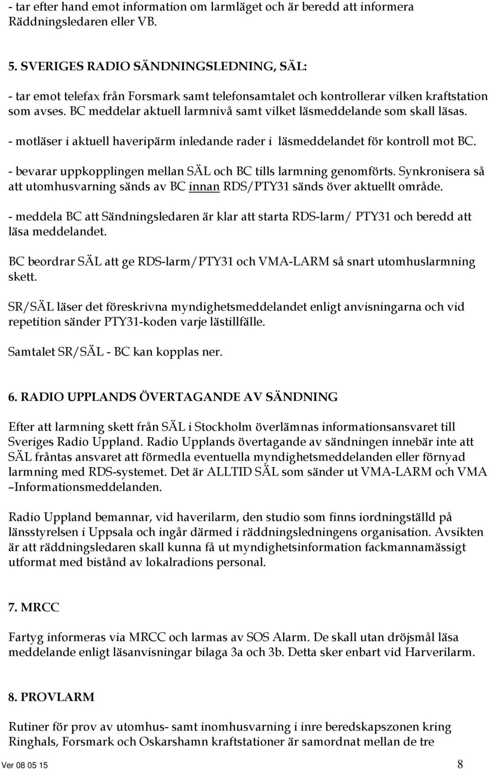 BC meddelar aktuell larmnivå samt vilket läsmeddelande som skall läsas. - motläser i aktuell haveripärm inledande rader i läsmeddelandet för kontroll mot BC.