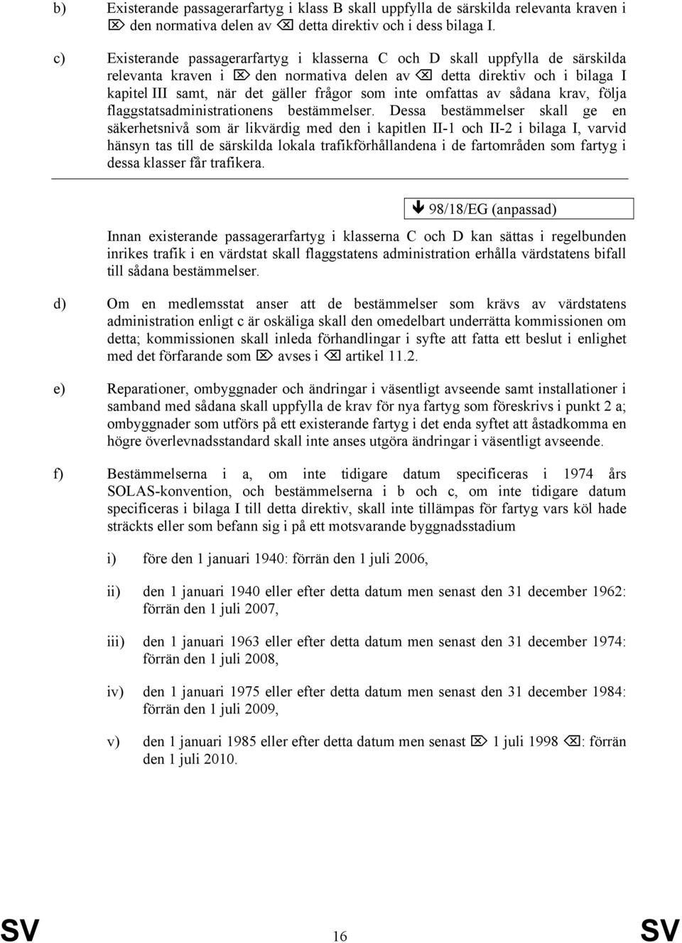 inte omfattas av sådana krav, följa flaggstatsadministrationens bestämmelser.