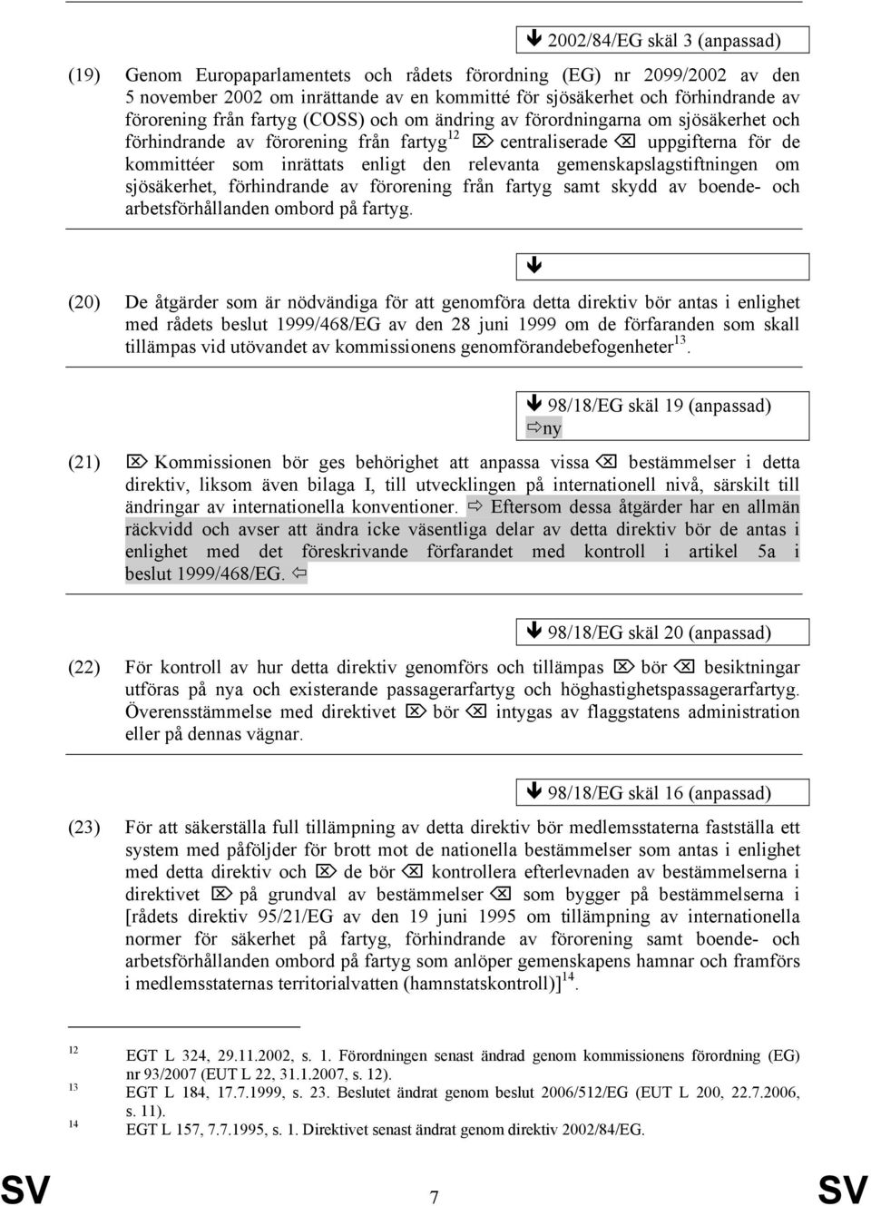 gemenskapslagstiftningen om sjösäkerhet, förhindrande av förorening från fartyg samt skydd av boende- och arbetsförhållanden ombord på fartyg.