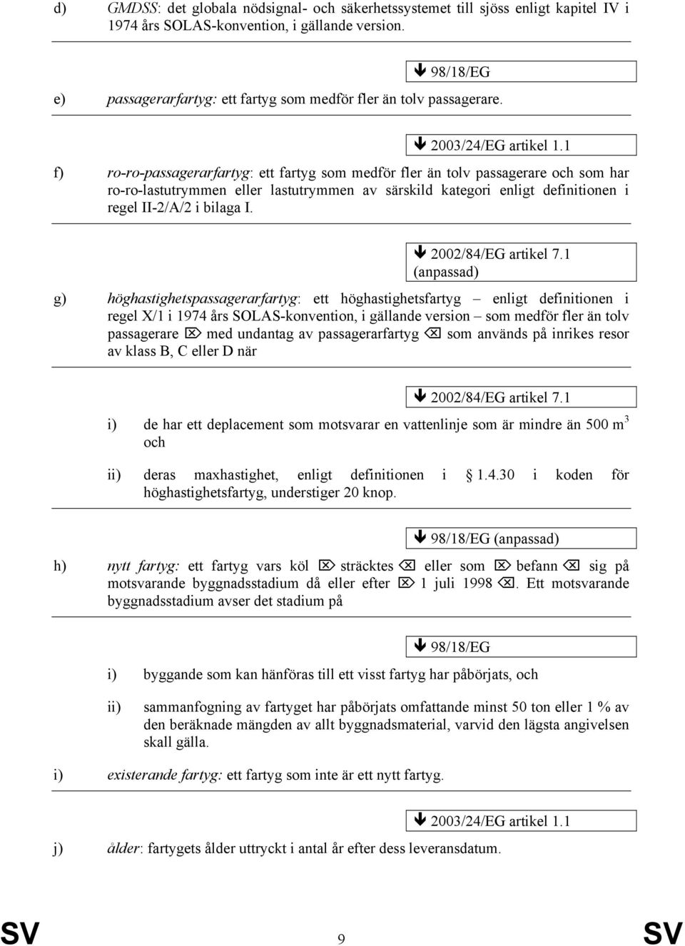 1 f) ro-ro-passagerarfartyg: ett fartyg som medför fler än tolv passagerare och som har ro-ro-lastutrymmen eller lastutrymmen av särskild kategori enligt definitionen i regel II-2/A/2 i bilaga I.