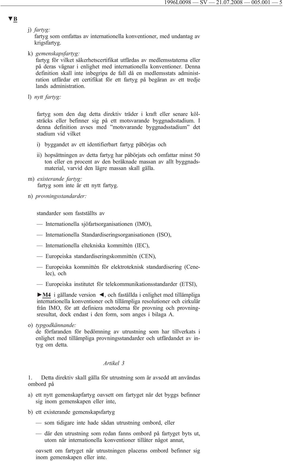 Denna definition skall inte inbegripa de fall då en medlemsstats administration utfärdar ett certifikat för ett fartyg på begäran av ett tredje lands administration.