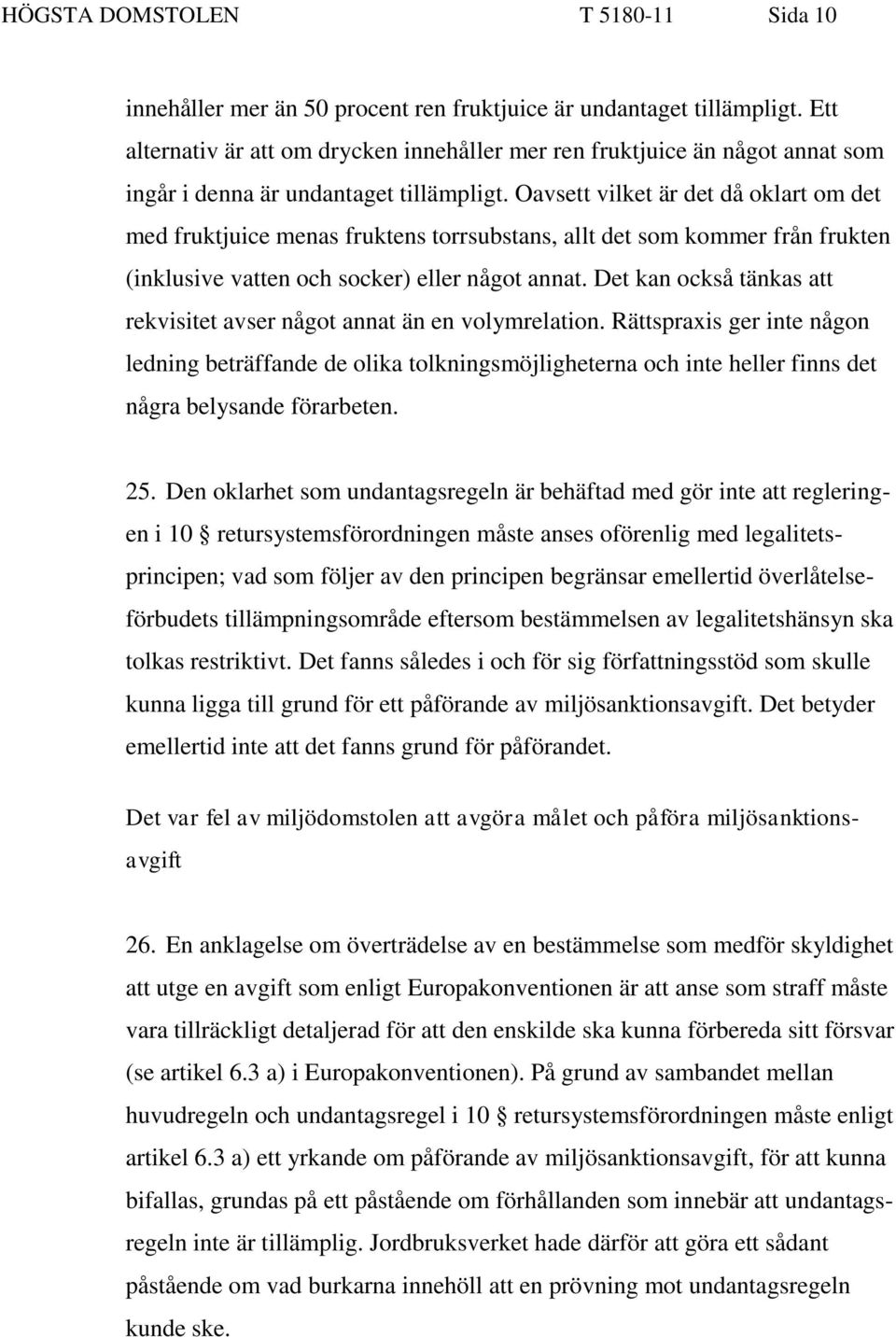 Oavsett vilket är det då oklart om det med fruktjuice menas fruktens torrsubstans, allt det som kommer från frukten (inklusive vatten och socker) eller något annat.