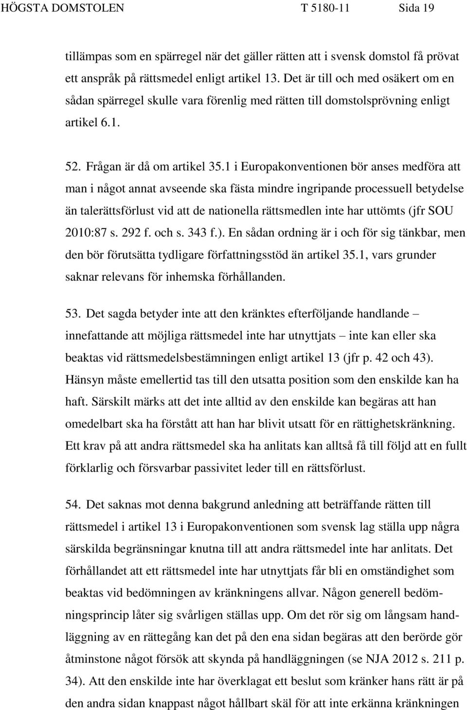 1 i Europakonventionen bör anses medföra att man i något annat avseende ska fästa mindre ingripande processuell betydelse än talerättsförlust vid att de nationella rättsmedlen inte har uttömts (jfr