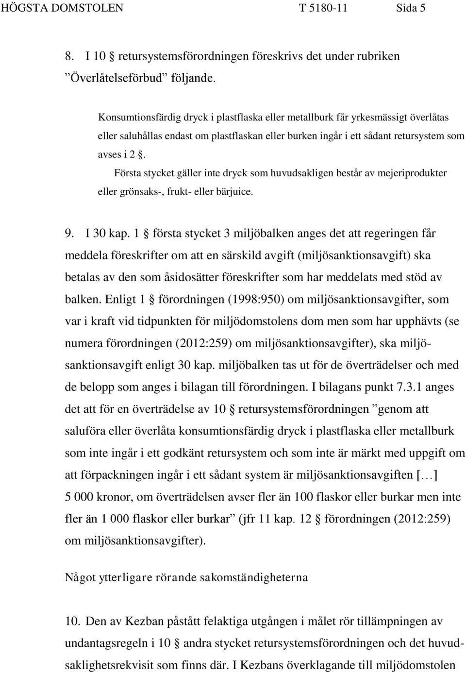 Första stycket gäller inte dryck som huvudsakligen består av mejeriprodukter eller grönsaks-, frukt- eller bärjuice. 9. I 30 kap.