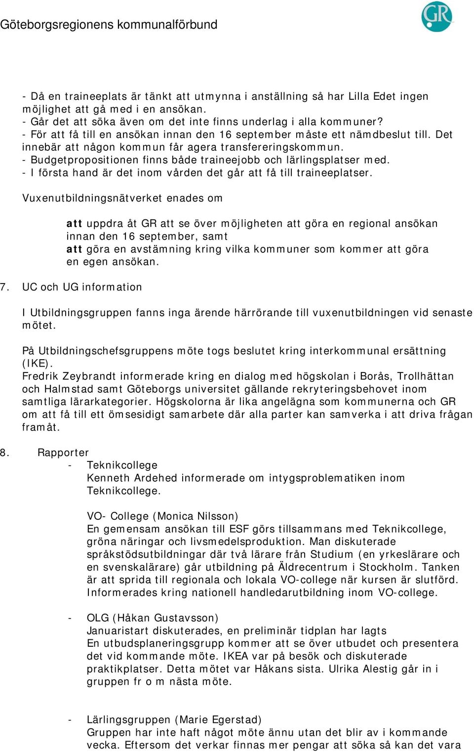 - Budgetpropositionen finns både traineejobb och lärlingsplatser med. - I första hand är det inom vården det går att få till traineeplatser.