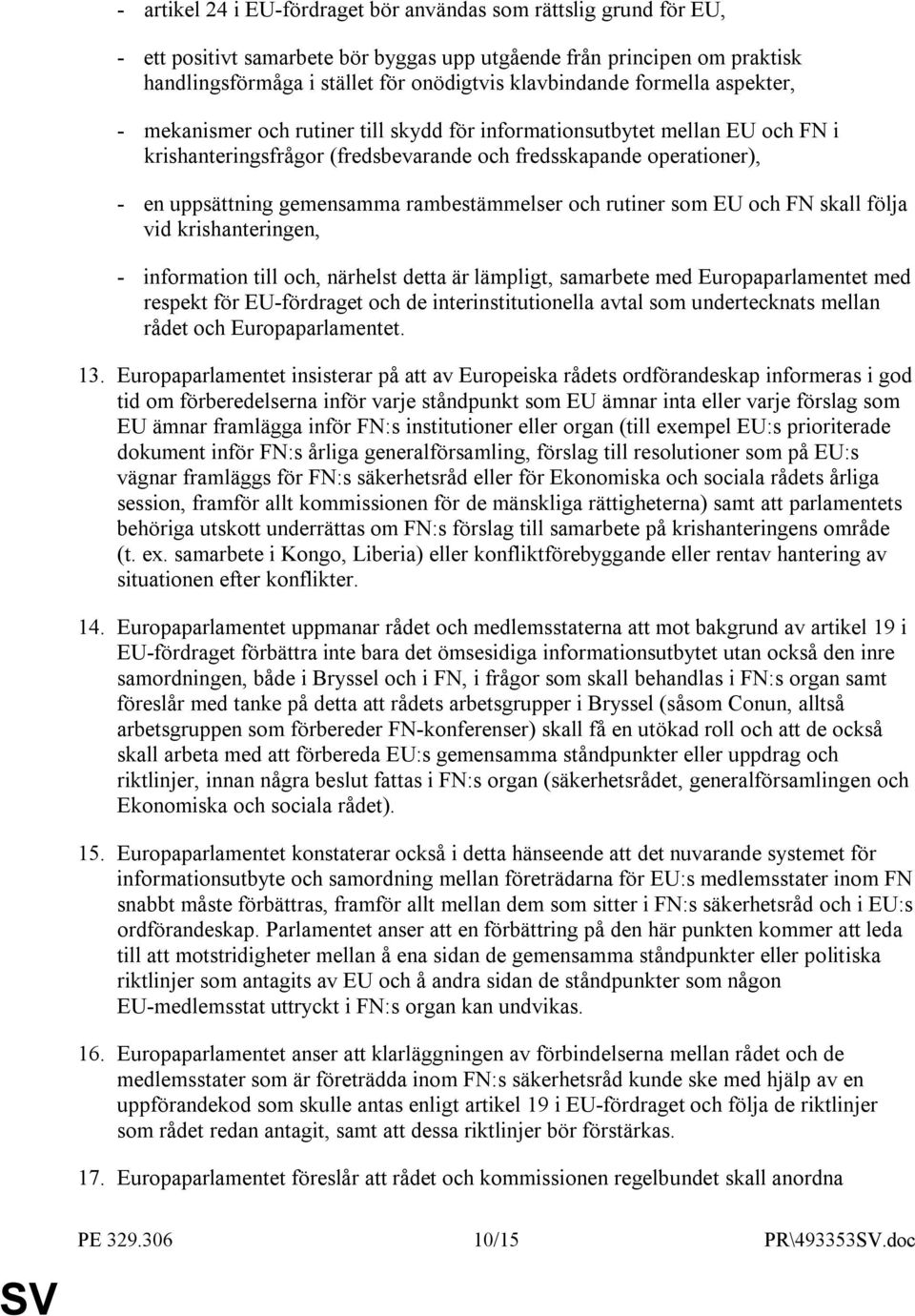 rambestämmelser och rutiner som EU och FN skall följa vid krishanteringen, - information till och, närhelst detta är lämpligt, samarbete med Europaparlamentet med respekt för EU-fördraget och de