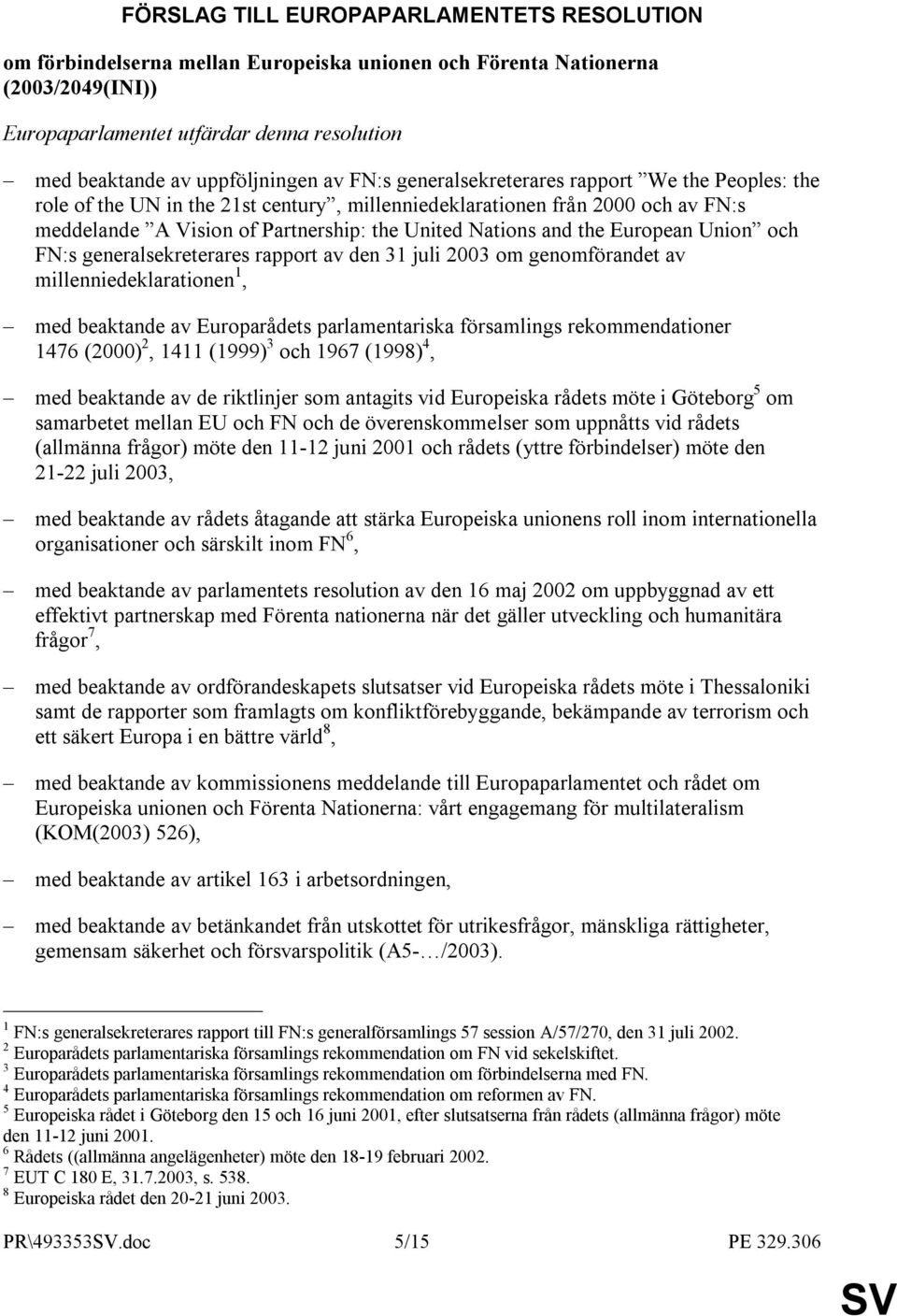 Nations and the European Union och FN:s generalsekreterares rapport av den 31 juli 2003 om genomförandet av millenniedeklarationen 1, med beaktande av Europarådets parlamentariska församlings