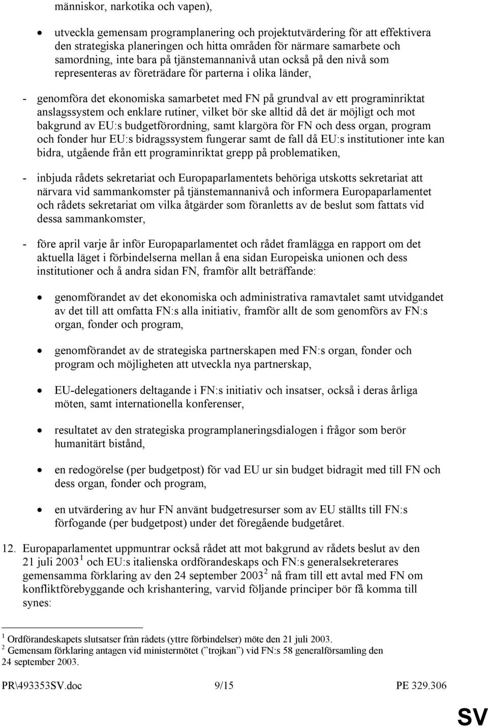 anslagssystem och enklare rutiner, vilket bör ske alltid då det är möjligt och mot bakgrund av EU:s budgetförordning, samt klargöra för FN och dess organ, program och fonder hur EU:s bidragssystem