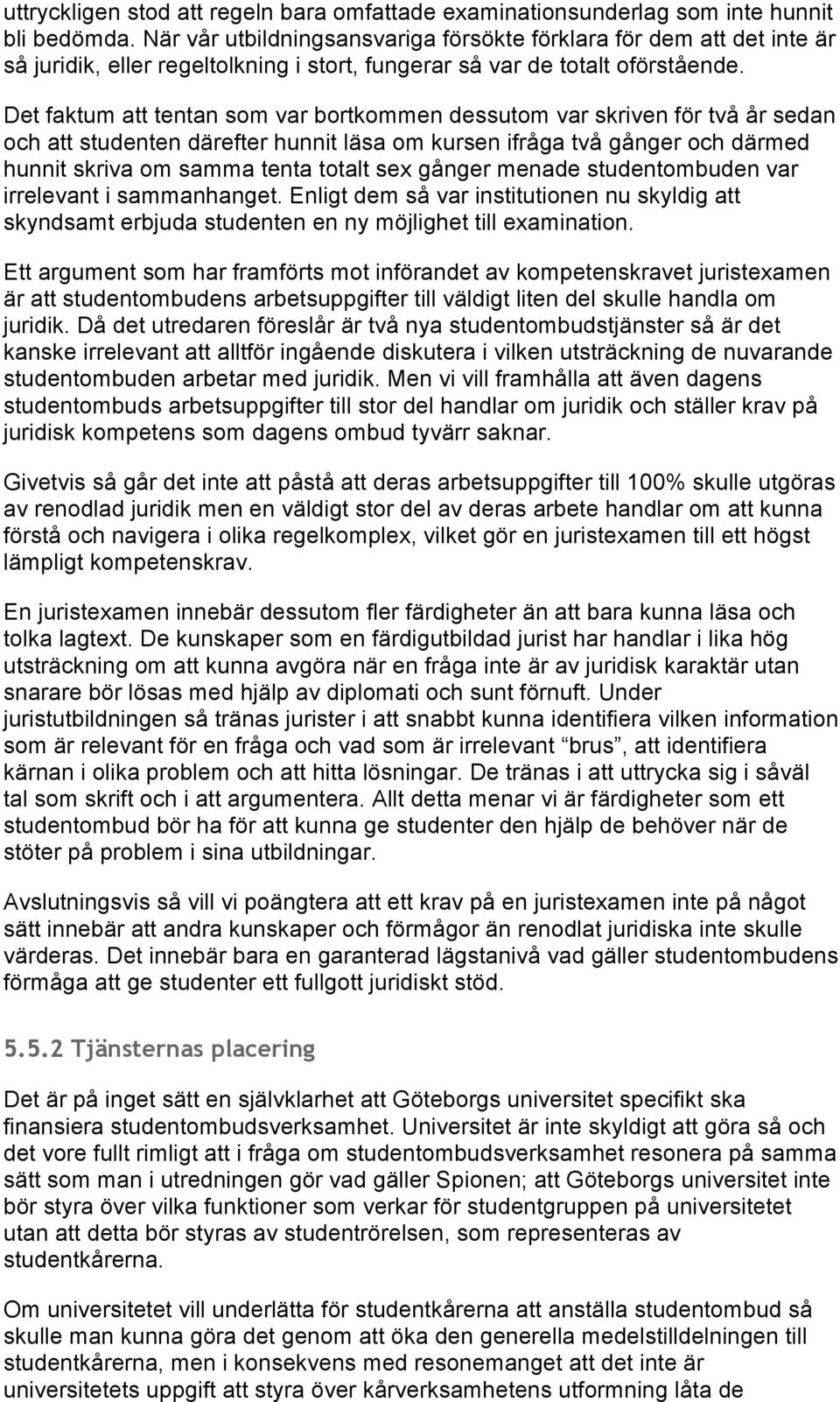 Det faktum att tentan som var bortkommen dessutom var skriven för två år sedan och att studenten därefter hunnit läsa om kursen ifråga två gånger och därmed hunnit skriva om samma tenta totalt sex