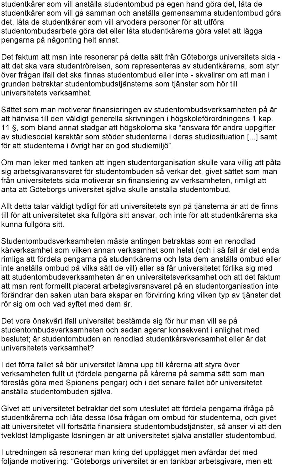 Det faktum att man inte resonerar på detta sätt från Göteborgs universitets sida - att det ska vara studentrörelsen, som representeras av studentkårerna, som styr över frågan ifall det ska finnas