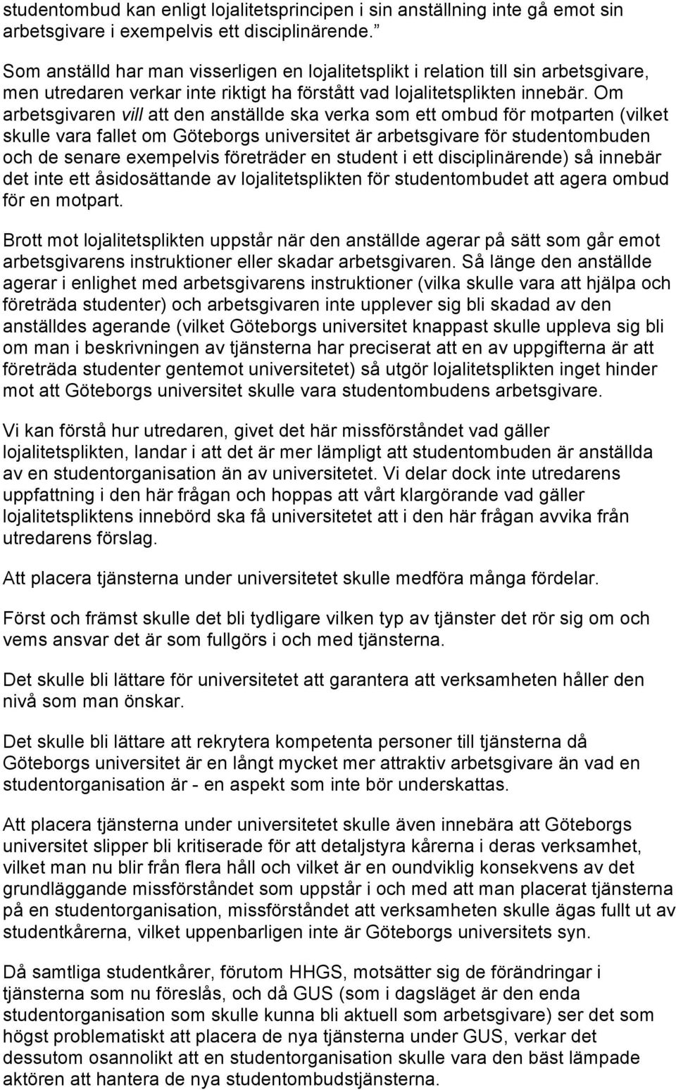 Om arbetsgivaren vill att den anställde ska verka som ett ombud för motparten (vilket skulle vara fallet om Göteborgs universitet är arbetsgivare för studentombuden och de senare exempelvis