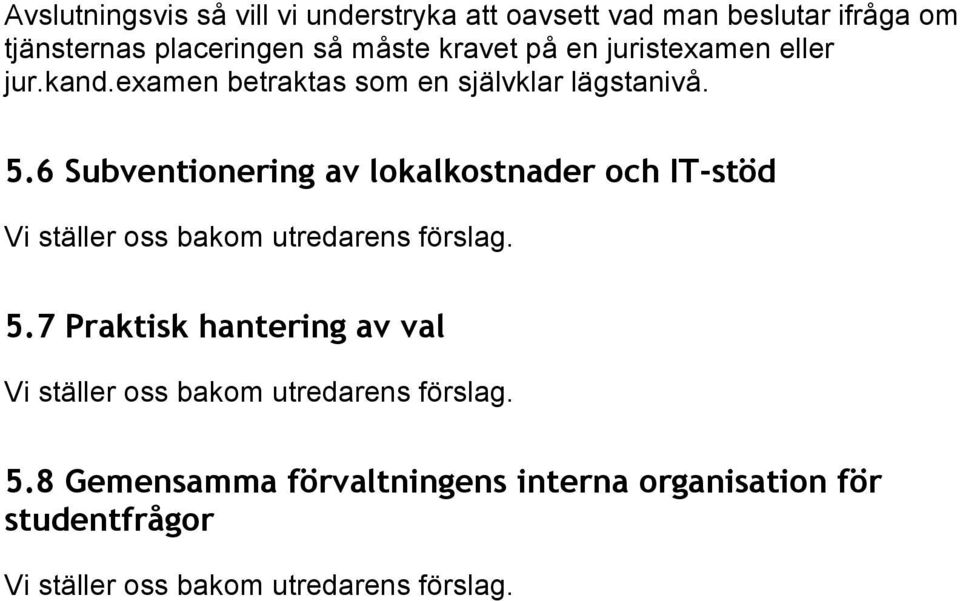 6 Subventionering av lokalkostnader och IT-stöd Vi ställer oss bakom utredarens förslag. 5.