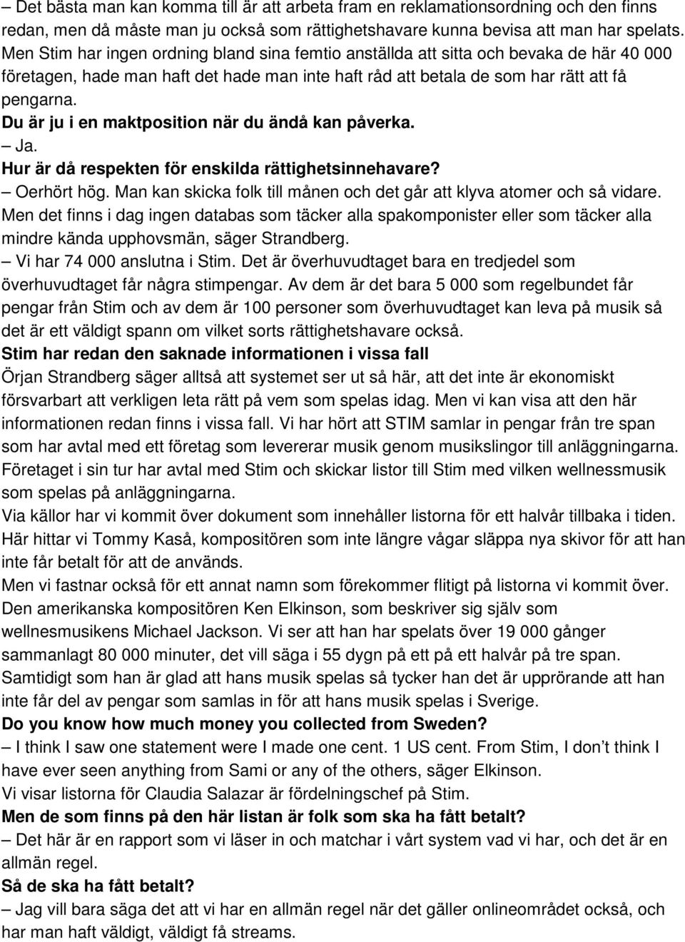 Du är ju i en maktposition när du ändå kan påverka. Ja. Hur är då respekten för enskilda rättighetsinnehavare? Oerhört hög. Man kan skicka folk till månen och det går att klyva atomer och så vidare.