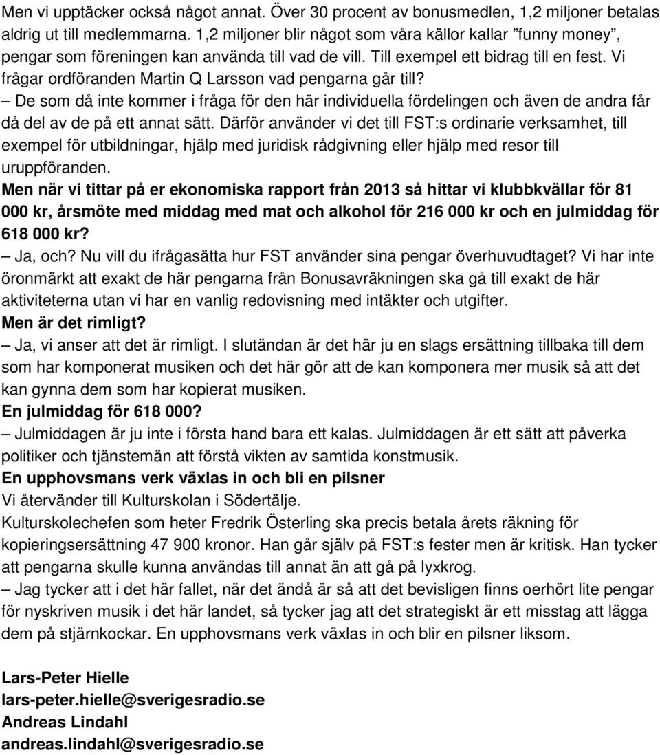 Vi frågar ordföranden Martin Q Larsson vad pengarna går till? De som då inte kommer i fråga för den här individuella fördelingen och även de andra får då del av de på ett annat sätt.