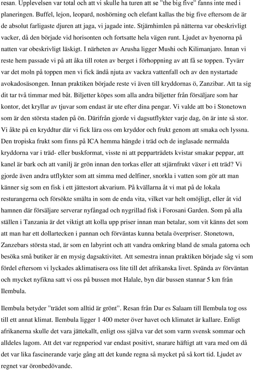 Stjärnhimlen på nätterna var obeskrivligt vacker, då den började vid horisonten och fortsatte hela vägen runt. Ljudet av hyenorna på natten var obeskrivligt läskigt.