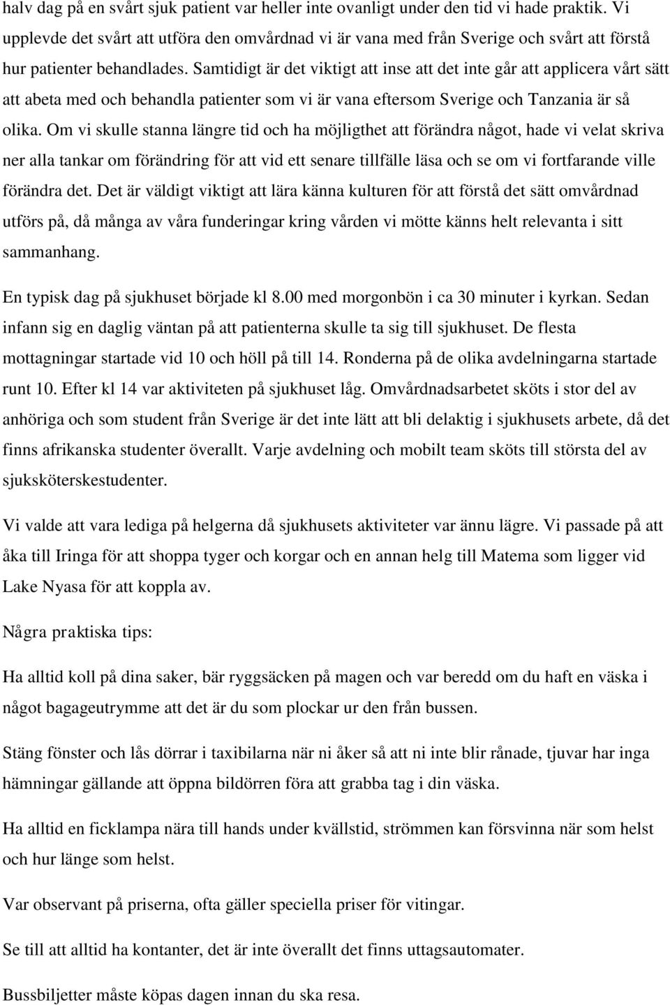 Samtidigt är det viktigt att inse att det inte går att applicera vårt sätt att abeta med och behandla patienter som vi är vana eftersom Sverige och Tanzania är så olika.