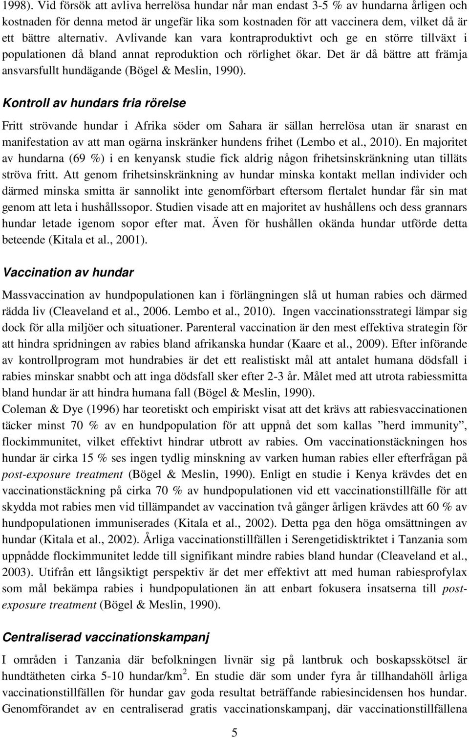 Avlivande kan vara kontraproduktivt och ge en större tillväxt i populationen då bland annat reproduktion och rörlighet ökar. Det är då bättre att främja ansvarsfullt hundägande (Bögel & Meslin, 1990).